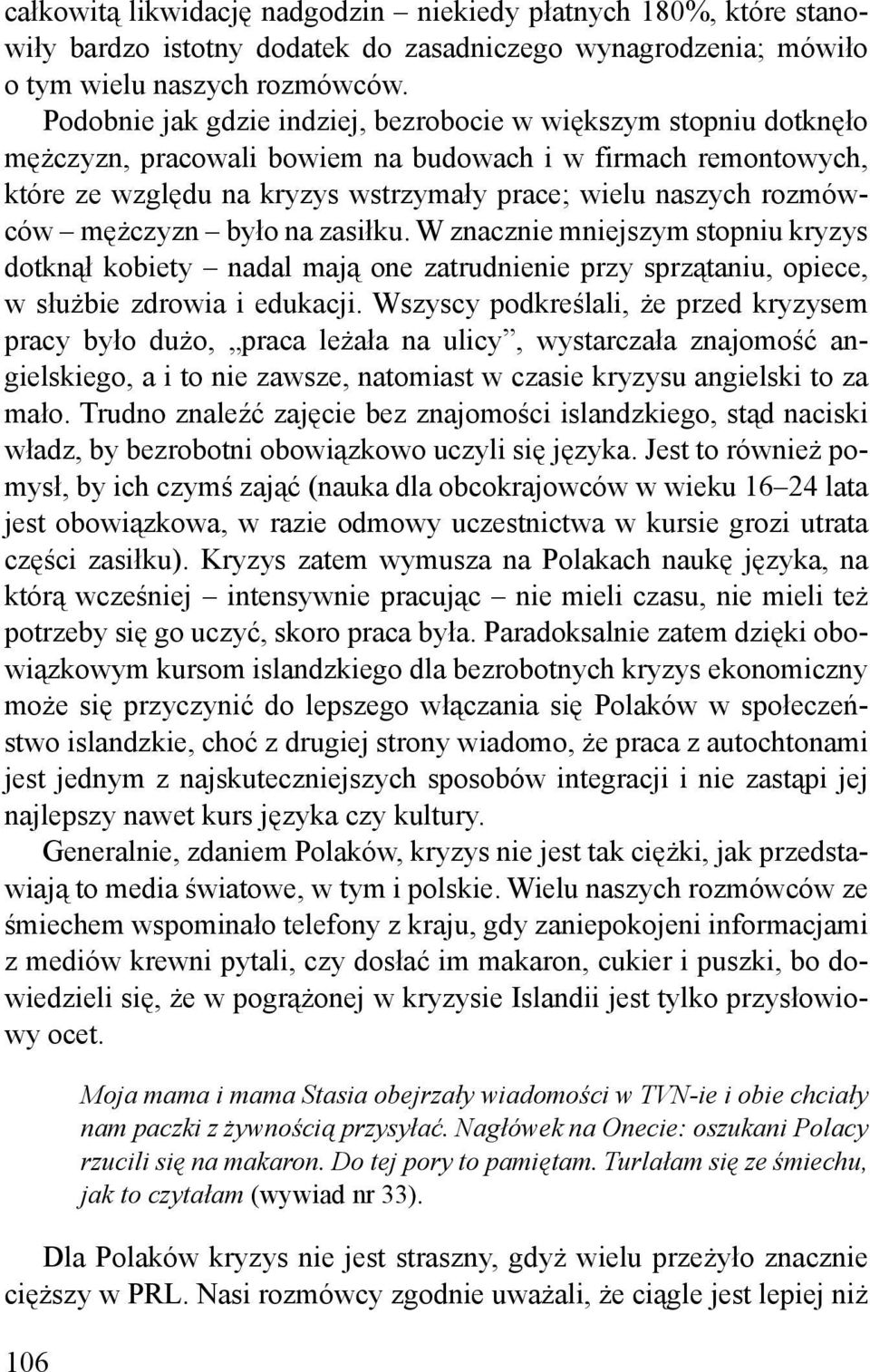 mężczyzn było na zasiłku. W znacznie mniejszym stopniu kryzys dotknął kobiety nadal mają one zatrudnienie przy sprzątaniu, opiece, w służbie zdrowia i edukacji.