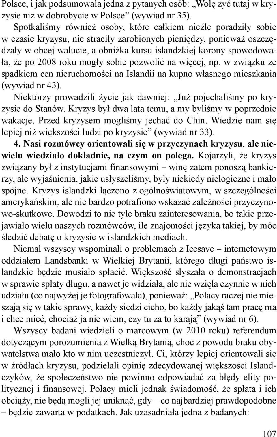 spowodowała, że po 2008 roku mogły sobie pozwolić na więcej, np. w związku ze spadkiem cen nieruchomości na Islandii na kupno własnego mieszkania (wywiad nr 43).