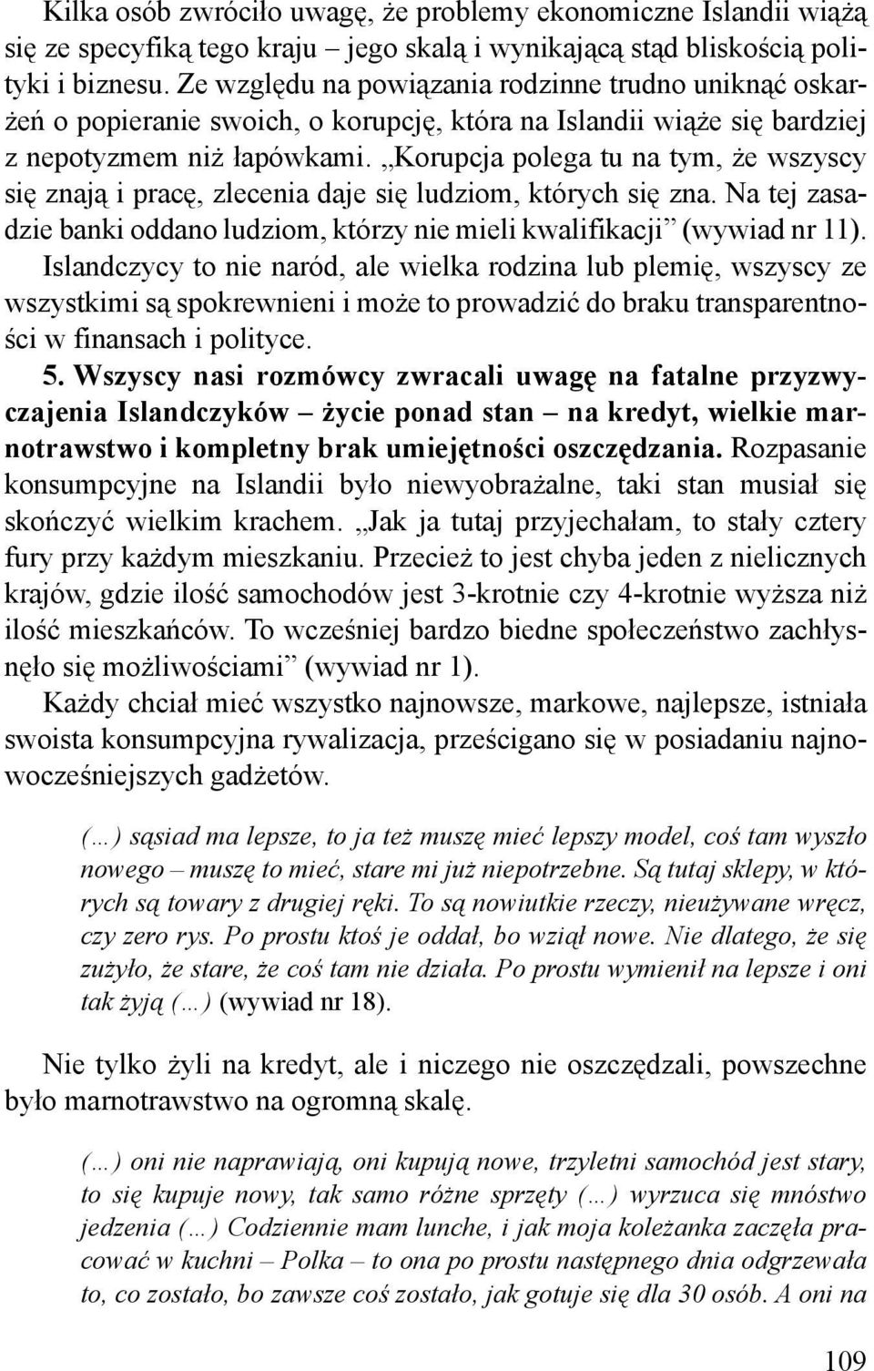 Korupcja polega tu na tym, że wszyscy się znają i pracę, zlecenia daje się ludziom, których się zna. Na tej zasadzie banki oddano ludziom, którzy nie mieli kwalifikacji (wywiad nr 11).