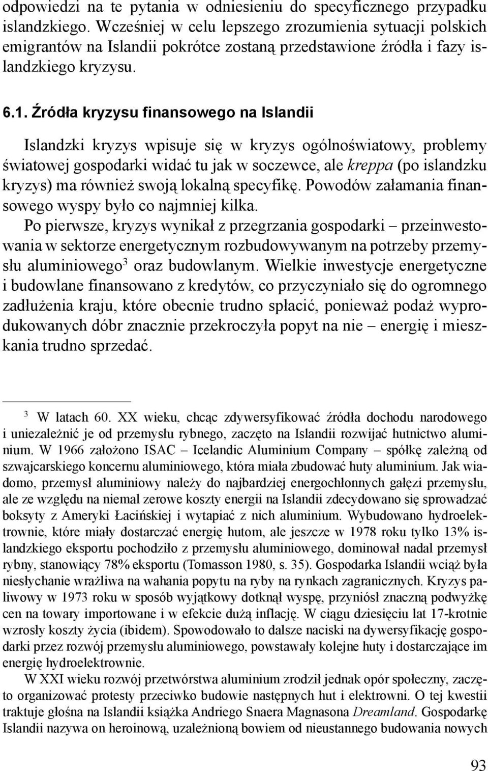 Źródła kryzysu finansowego na Islandii Islandzki kryzys wpisuje się w kryzys ogólnoświatowy, problemy światowej gospodarki widać tu jak w soczewce, ale kreppa (po islandzku kryzys) ma również swoją