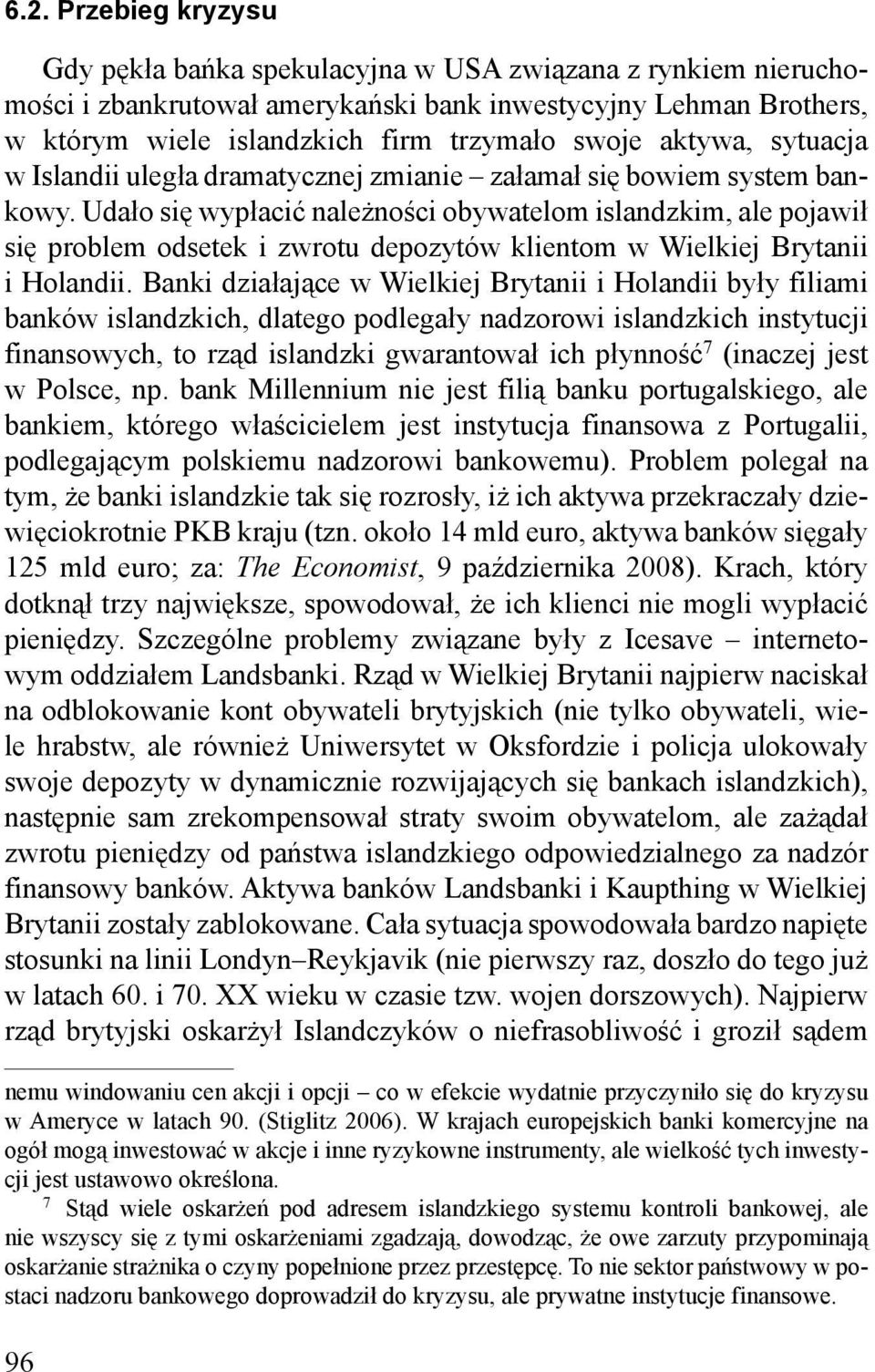 Udało się wypłacić należności obywatelom islandzkim, ale pojawił się problem odsetek i zwrotu depozytów klientom w Wielkiej Brytanii i Holandii.