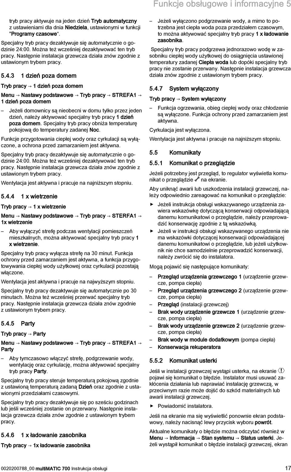 00. Można też wcześniej dezaktywować ten tryb pracy. Następnie instalacja grzewcza działa znów zgodnie z ustawionym trybem pracy. 5.4.