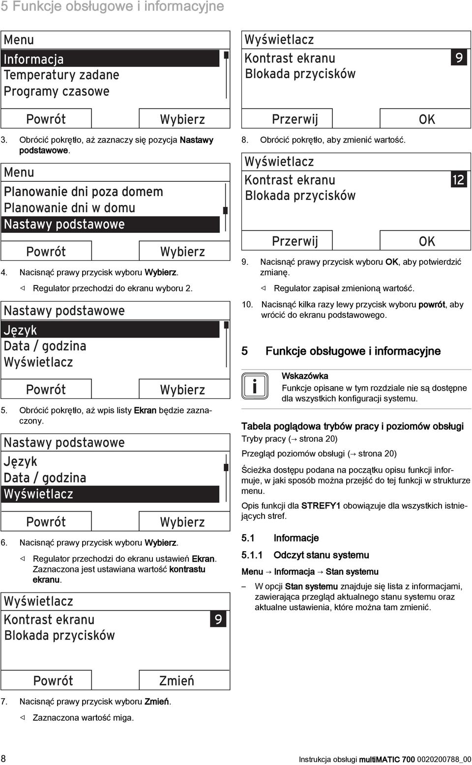 Wybierz Regulator przechodzi do ekranu wyboru 2. Nastawy podstawowe Język Data / godzina Wyświetlacz Powrót Wybierz 5. Obrócić pokrętło, aż wpis listy Ekran będzie zaznaczony.