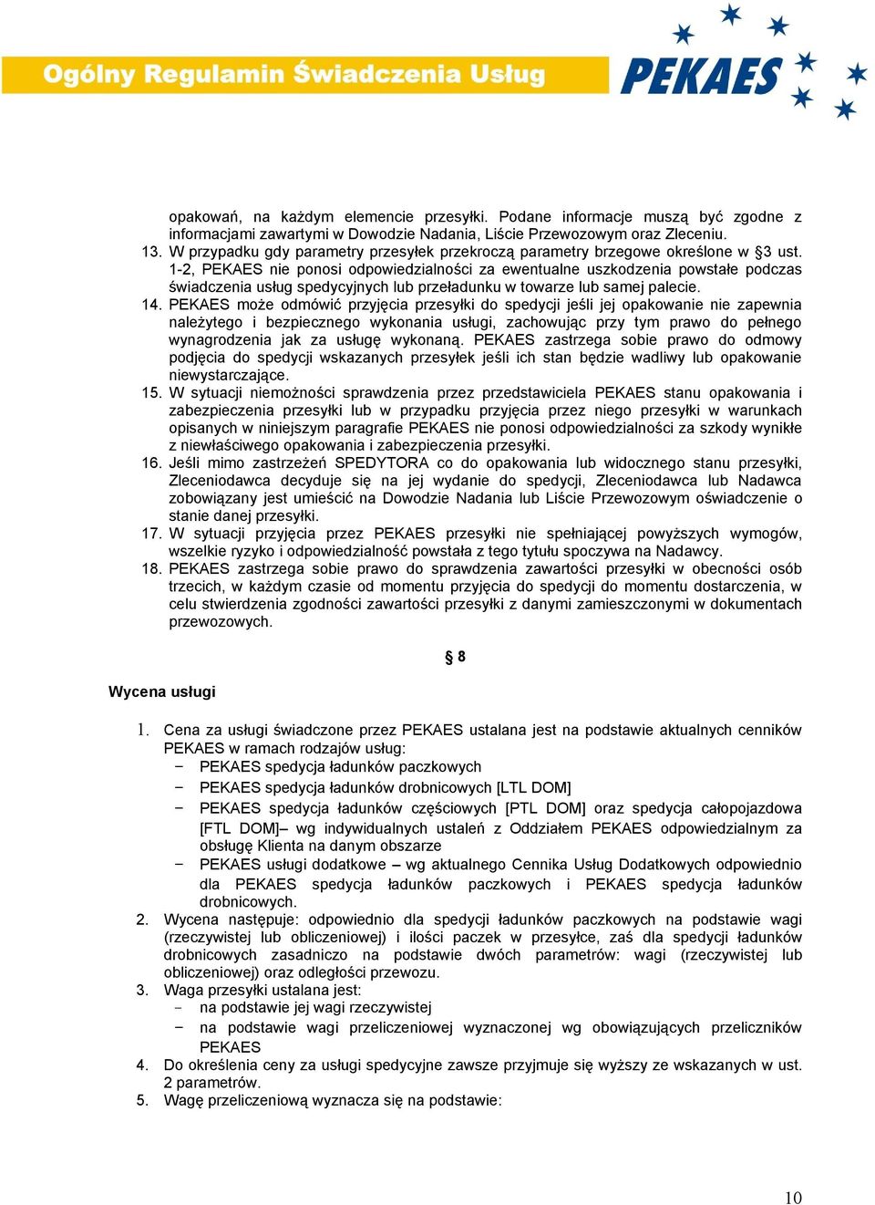 1-2, PEKAES nie ponosi odpowiedzialności za ewentualne uszkodzenia powstałe podczas świadczenia usług spedycyjnych lub przeładunku w towarze lub samej palecie. 14.