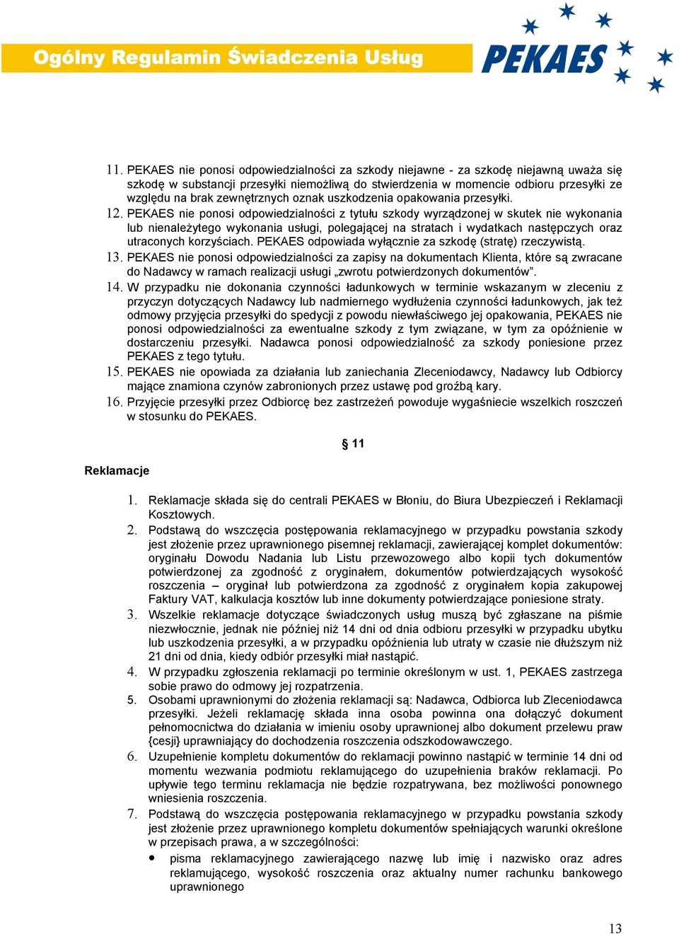 PEKAES nie ponosi odpowiedzialności z tytułu szkody wyrządzonej w skutek nie wykonania lub nienależytego wykonania usługi, polegającej na stratach i wydatkach następczych oraz utraconych korzyściach.