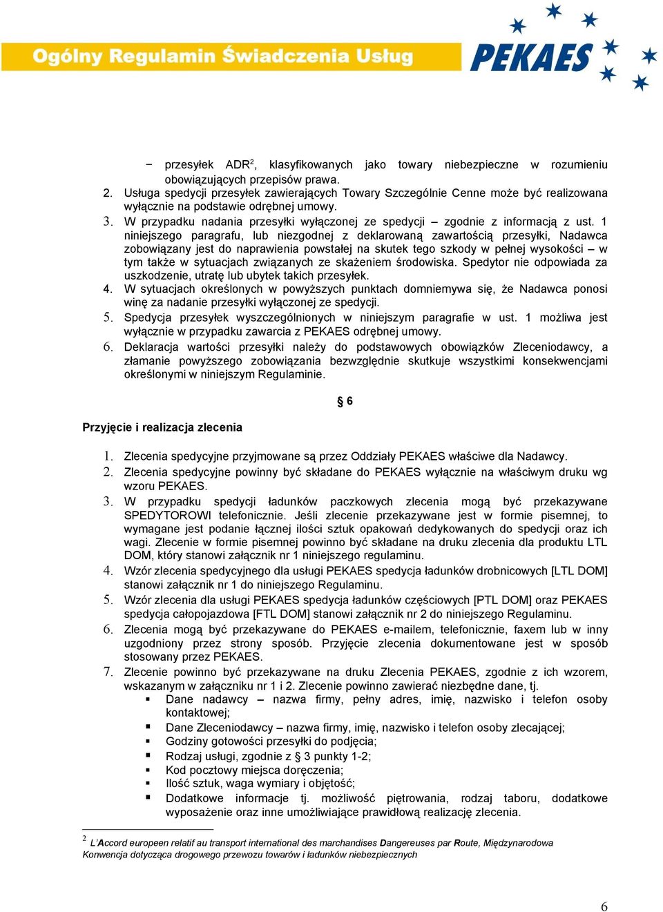 1 niniejszego paragrafu, lub niezgodnej z deklarowaną zawartością przesyłki, Nadawca zobowiązany jest do naprawienia powstałej na skutek tego szkody w pełnej wysokości w tym także w sytuacjach