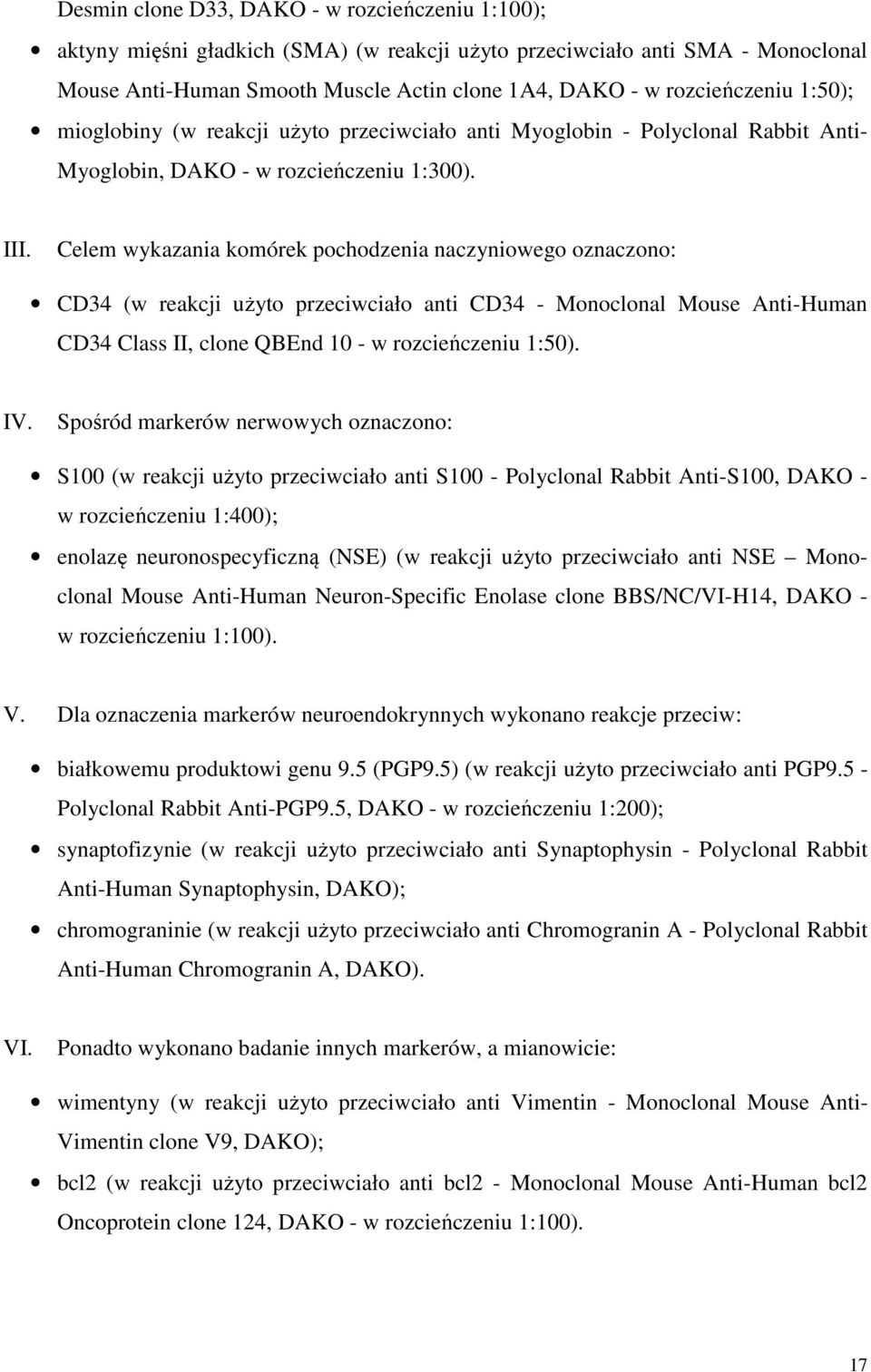 Celem wykazania komórek pochodzenia naczyniowego oznaczono: CD34 (w reakcji użyto przeciwciało anti CD34 - Monoclonal Mouse Anti-Human CD34 Class II, clone QBEnd 10 - w rozcieńczeniu 1:50). IV.