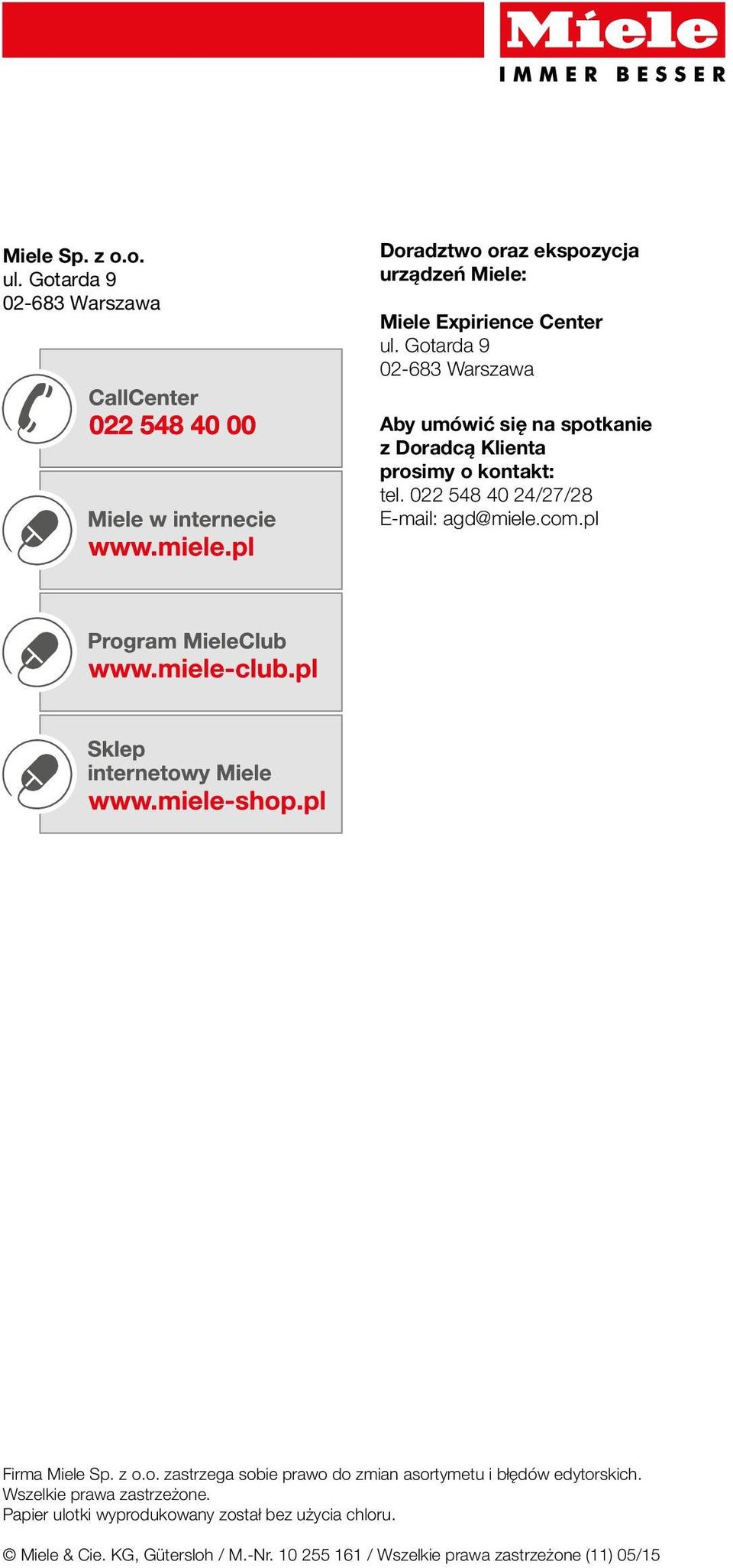 022 548 40 24/27/28 E-mail: agd@miele.com.pl Firma Miele Sp. z o.o. zastrzega sobie prawo do zmian asortymetu i błędów edytorskich.