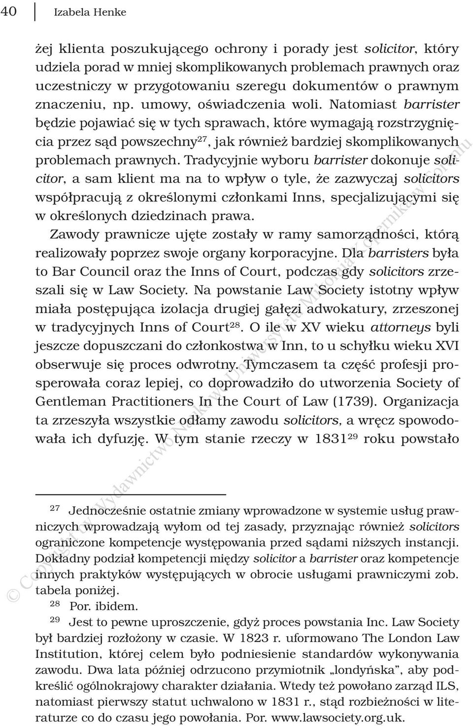 Tradycyjnie wyboru barrister dokonuje solicitor, a sam klient ma na to wpływ o tyle, że zazwyczaj solicitors współpracują z określonymi członkami Inns, specjalizującymi się w określonych dziedzinach