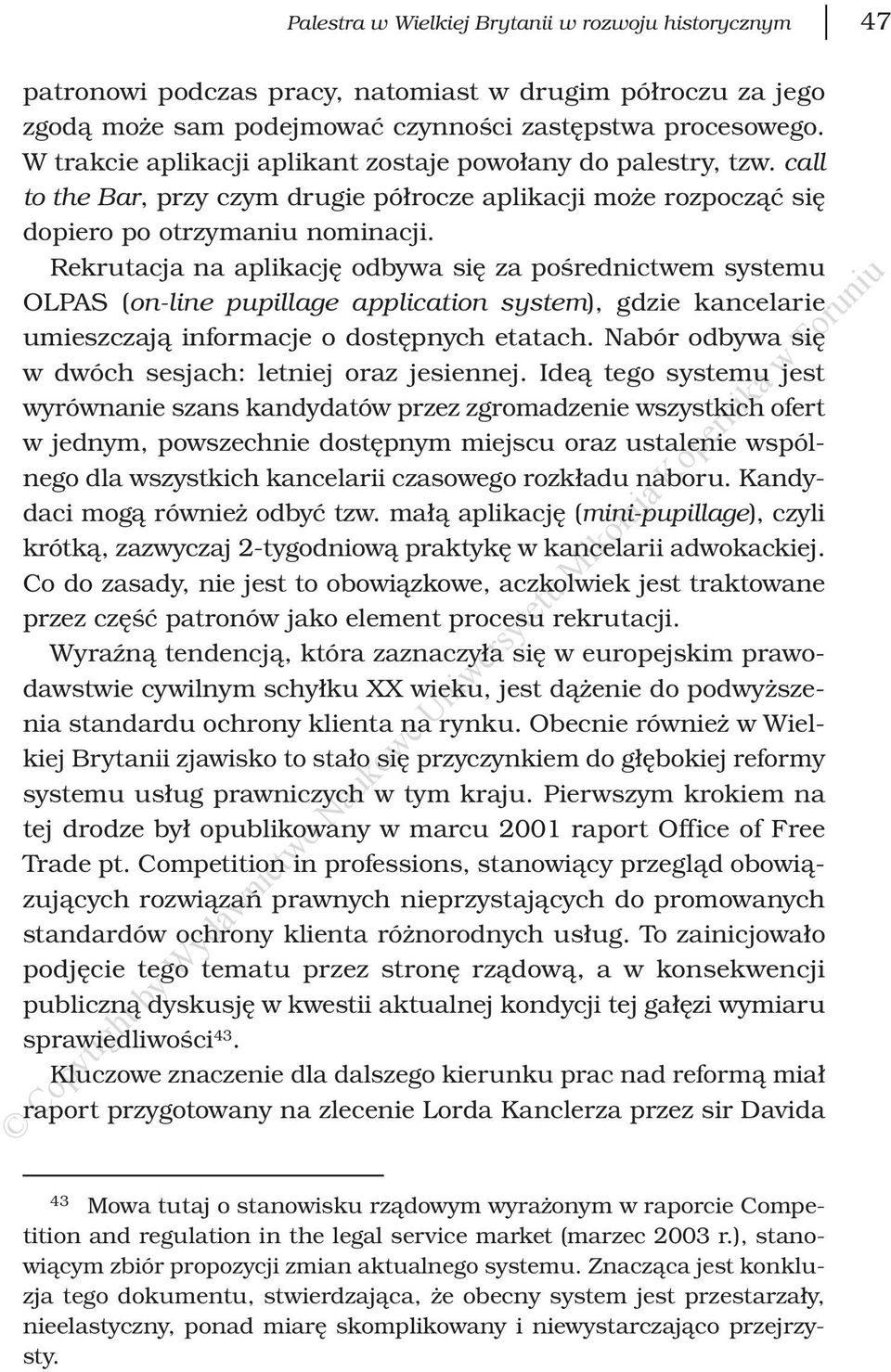 Rekrutacja na aplikację odbywa się za pośrednictwem systemu OLPAS (on-line pupillage application system), gdzie kancelarie umieszczają informacje o dostępnych etatach.