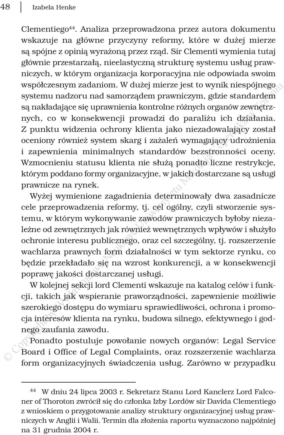 W dużej mierze jest to wynik niespójnego systemu nadzoru nad samorządem prawniczym, gdzie standardem są nakładające się uprawnienia kontrolne różnych organów zewnętrznych, co w konsekwencji prowadzi