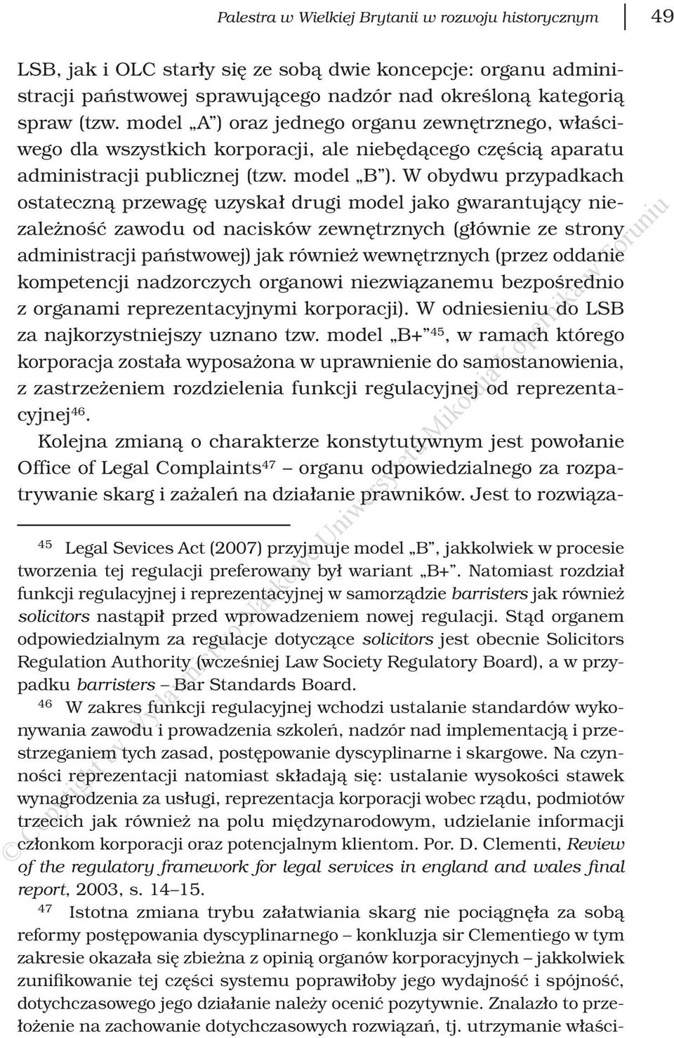 W obydwu przypadkach ostateczną przewagę uzyskał drugi model jako gwarantujący niezależność zawodu od nacisków zewnętrznych (głównie ze strony administracji państwowej) jak również wewnętrznych