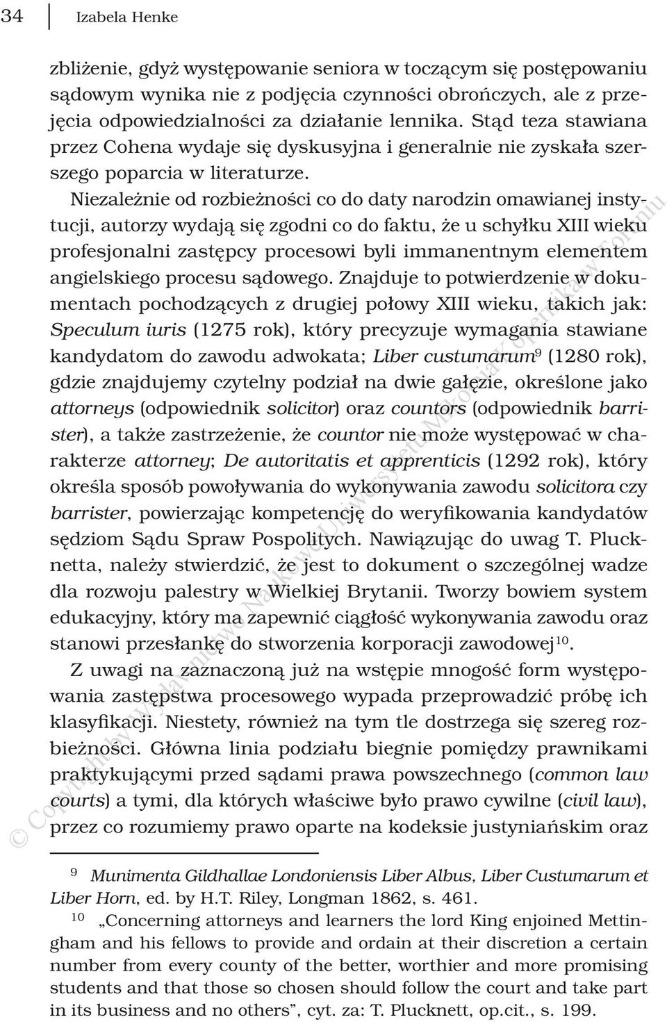 Niezależnie od rozbieżności co do daty narodzin omawianej instytucji, autorzy wydają się zgodni co do faktu, że u schyłku XIII wieku profesjonalni zastępcy procesowi byli immanentnym elementem