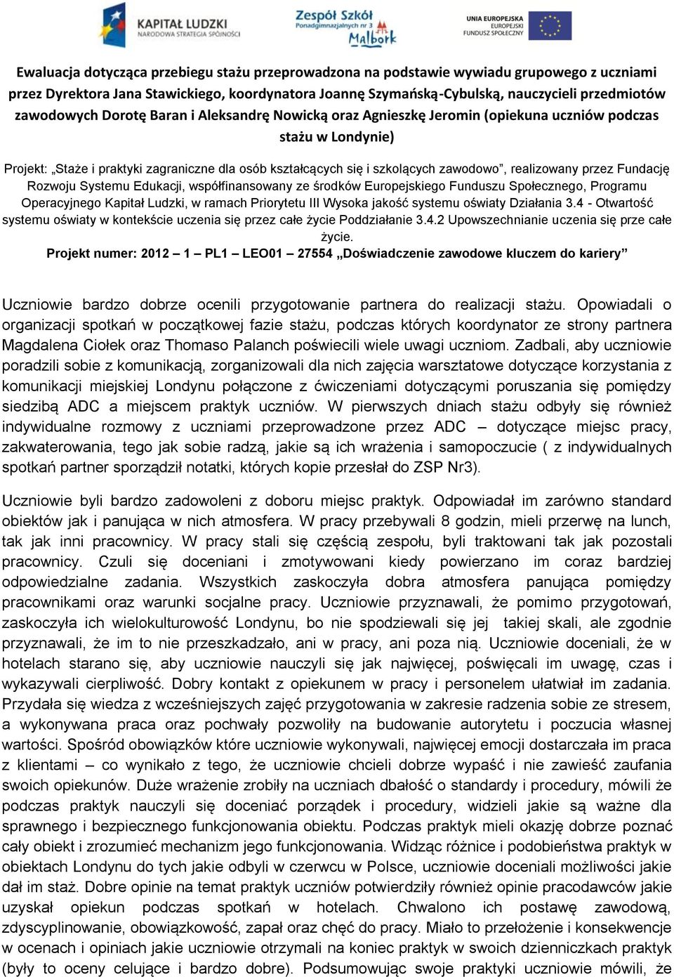 realizowany przez Fundację Rozwoju Systemu Edukacji, współfinansowany ze środków Europejskiego Funduszu Społecznego, Programu Operacyjnego Kapitał Ludzki, w ramach Priorytetu III Wysoka jakość