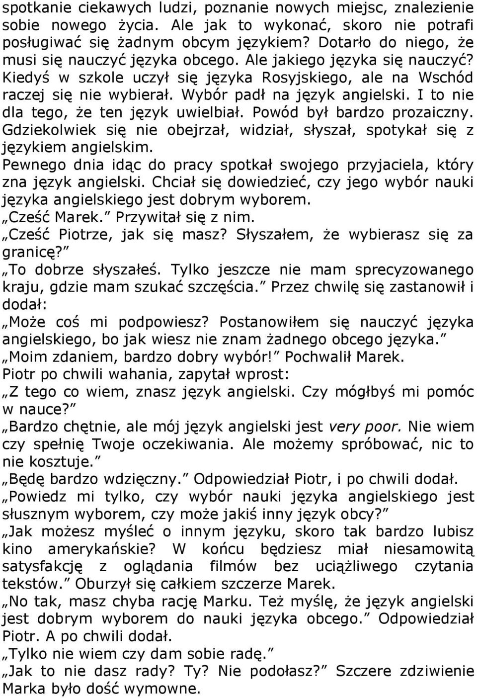 I to nie dla tego, że ten język uwielbiał. Powód był bardzo prozaiczny. Gdziekolwiek się nie obejrzał, widział, słyszał, spotykał się z językiem angielskim.