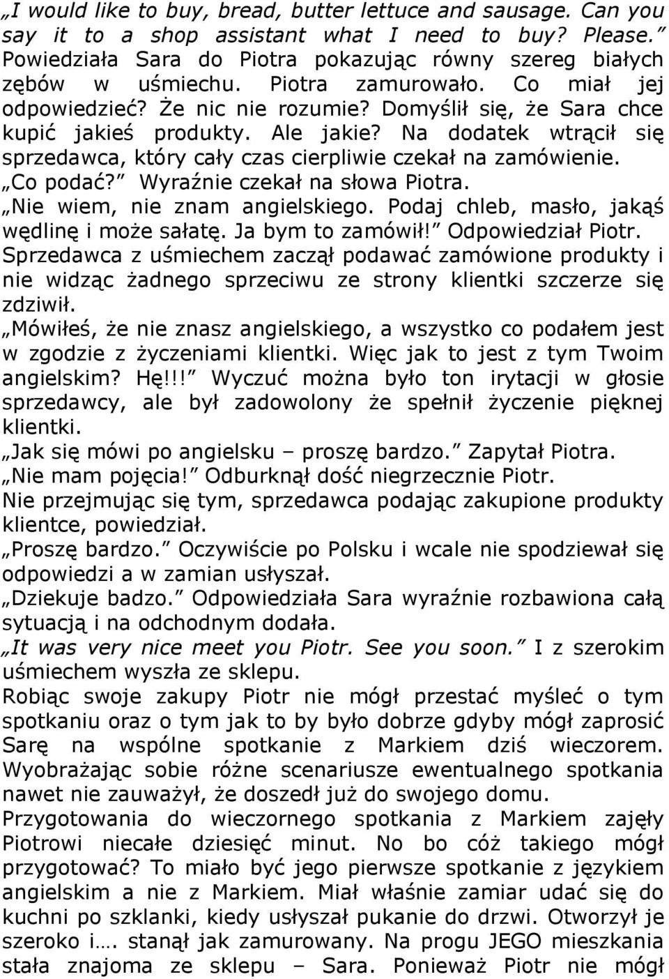 Na dodatek wtrącił się sprzedawca, który cały czas cierpliwie czekał na zamówienie. Co podać? Wyraźnie czekał na słowa Piotra. Nie wiem, nie znam angielskiego.