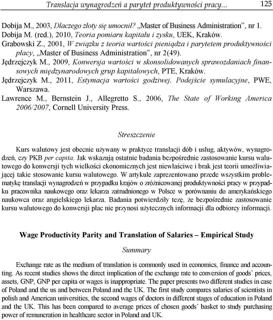 Jędrzejczyk M., 2009, Konwersja wartości w skonsolidowanych sprawozdaniach finansowych międzynarodowych grup kapitałowych, TE, Kraków. Jędrzejczyk M., 2011, Estymacja wartości godziwej.