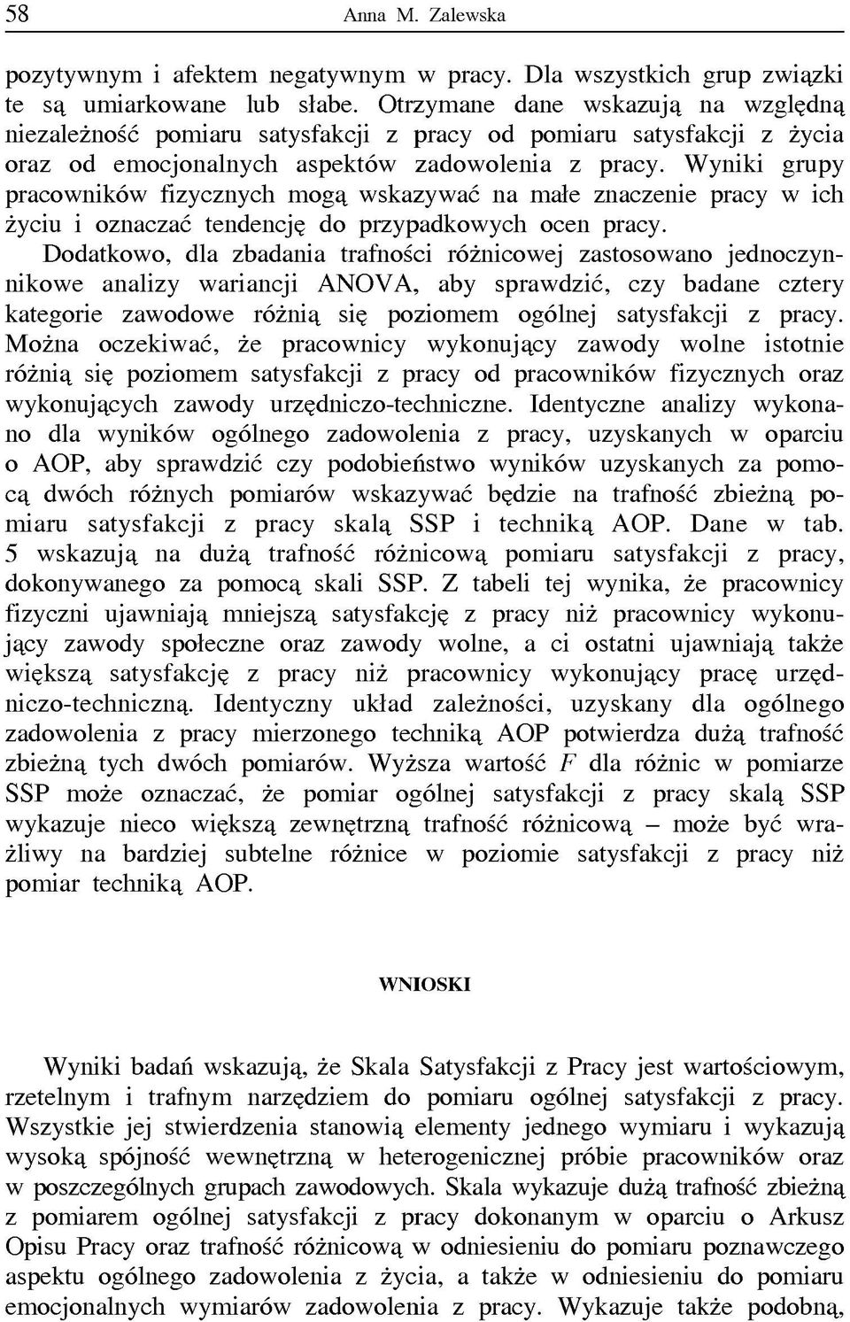 Wyniki grupy pracowników fizycznych mogą wskazywać na małe znaczenie pracy w ich życiu i oznaczać tendencję do przypadkowych ocen pracy.