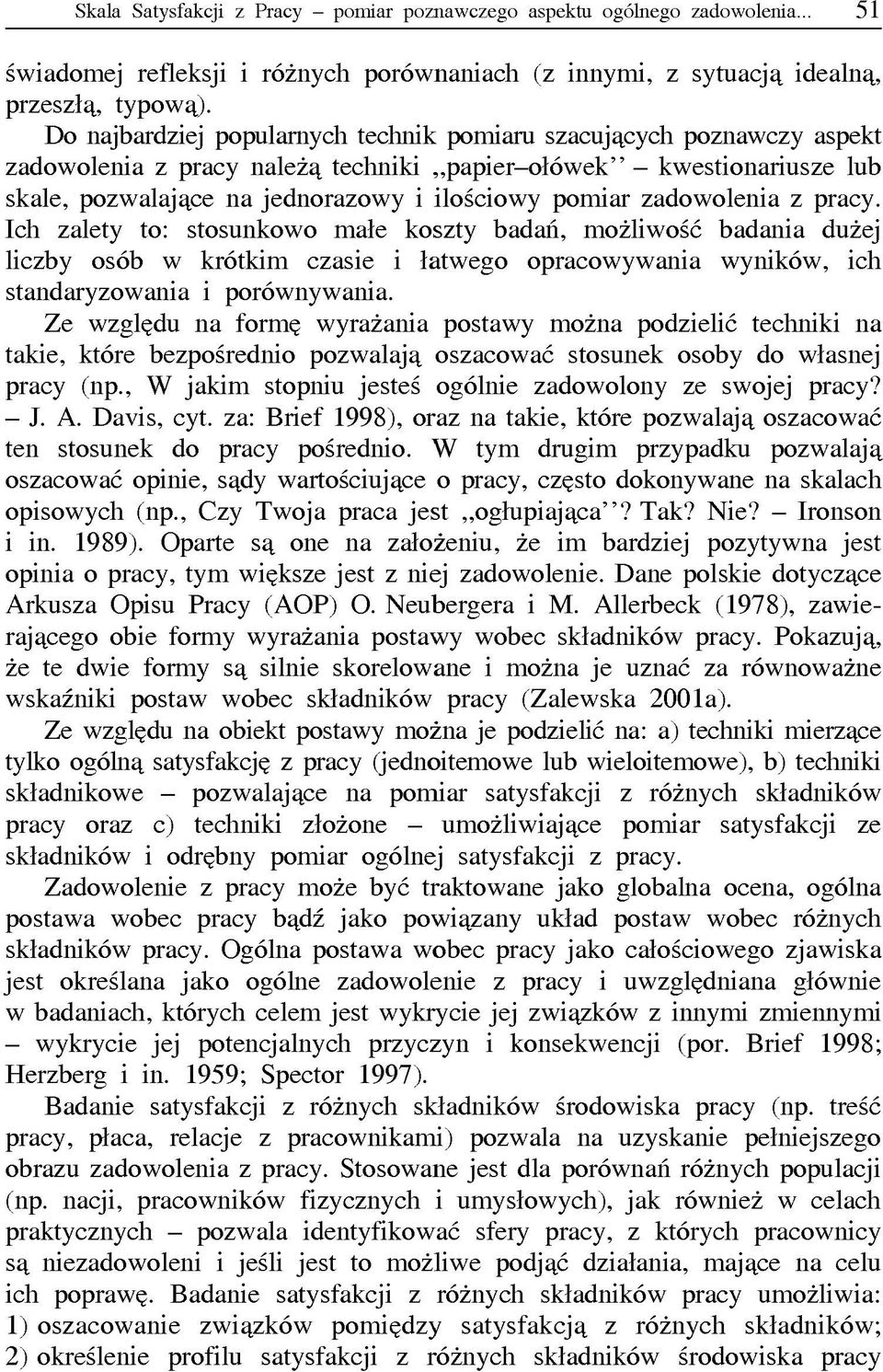 zadowolenia z pracy. Ich zalety to: stosunkowo małe koszty badań, możliwość badania dużej liczby osób w krótkim czasie i łatwego opracowywania wyników, ich standaryzowania i porównywania.