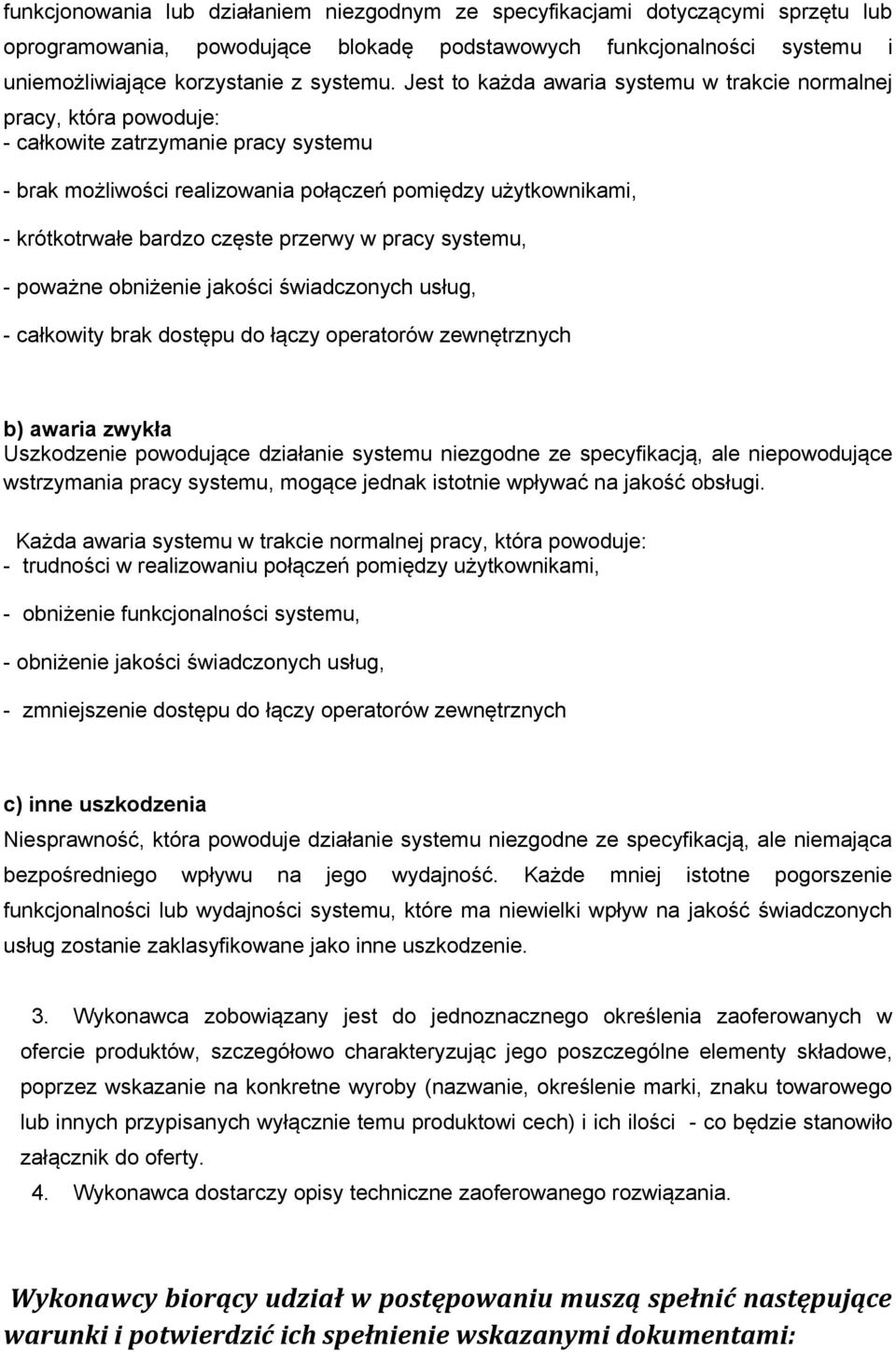 częste przerwy w pracy systemu, - poważne obniżenie jakości świadczonych usług, - całkowity brak dostępu do łączy operatorów zewnętrznych b) awaria zwykła Uszkodzenie powodujące działanie systemu