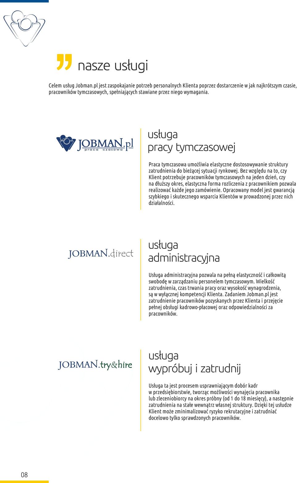 Bez względu na to, czy Klient potrzebuje pracowników tymczasowych na jeden dzień, czy na dłuższy okres, elastyczna forma rozliczenia z pracownikiem pozwala realizować każde jego zamówienie.