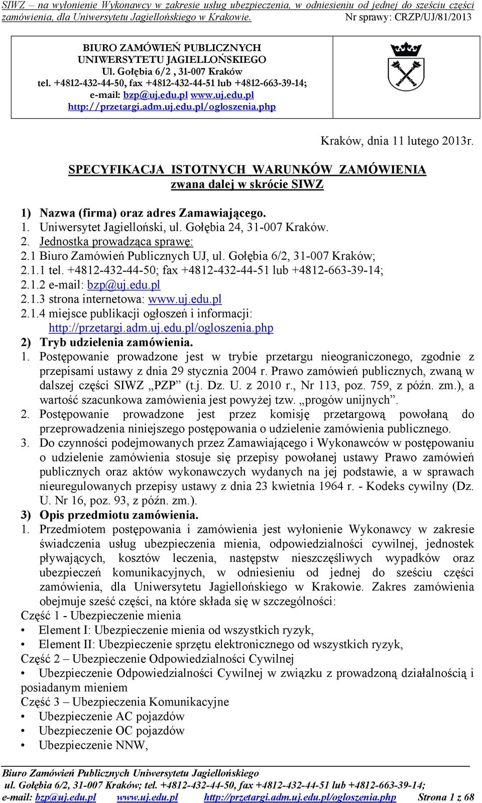 Gołębia 24, 31-007 Kraków. 2. Jednostka prowadząca sprawę: 2.1 Biuro Zamówień Publicznych UJ, ul. Gołębia 6/2, 31-007 Kraków; 2.1.1 tel. +4812-432-44-50; fax +4812-432-44-51 lub +4812-663-39-14; 2.1.2 e-mail: bzp@uj.