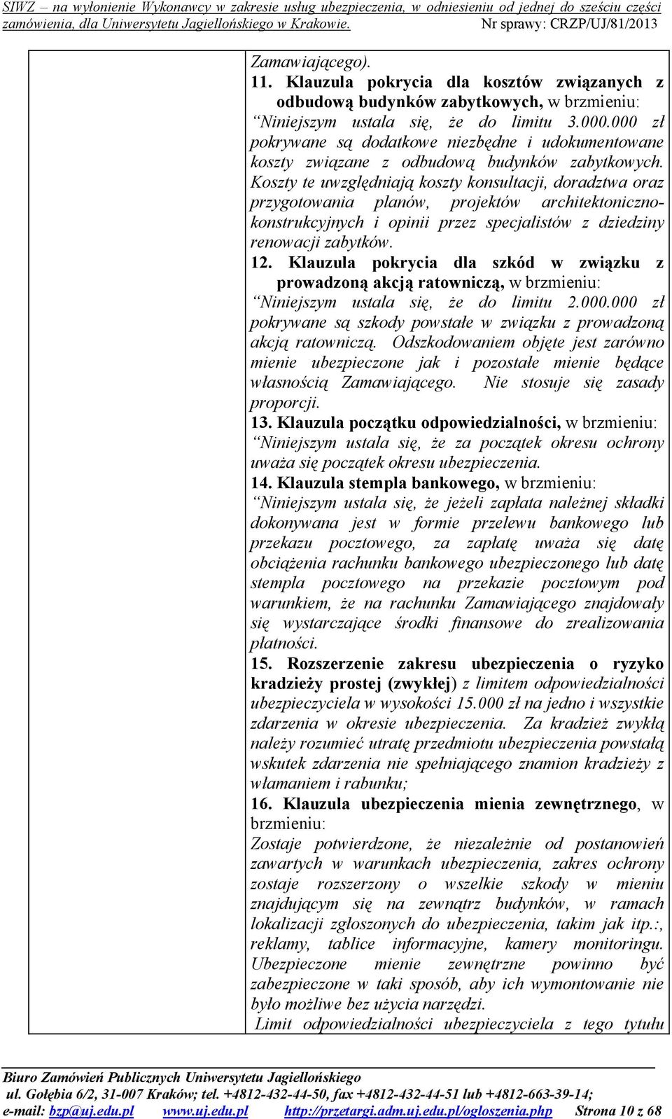 Koszty te uwzględniają koszty konsultacji, doradztwa oraz przygotowania planów, projektów architektonicznokonstrukcyjnych i opinii przez specjalistów z dziedziny renowacji zabytków. 12.