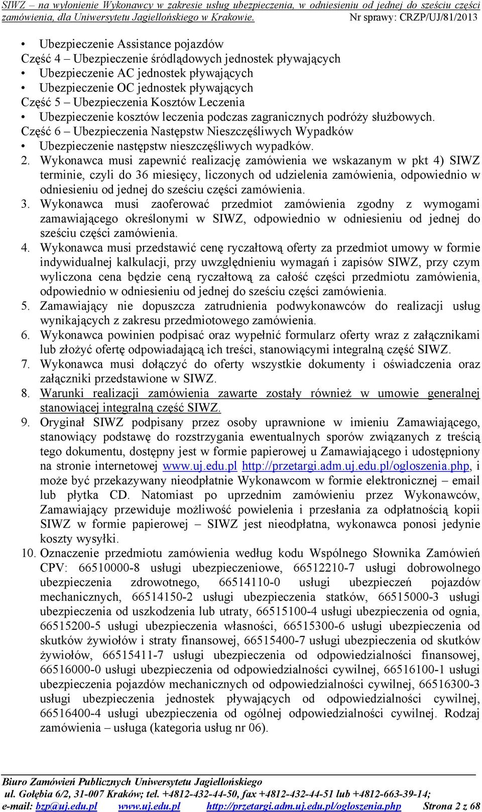 Wykonawca musi zapewnić realizację zamówienia we wskazanym w pkt 4) SIWZ terminie, czyli do 36 miesięcy, liczonych od udzielenia zamówienia, odpowiednio w odniesieniu od jednej do sześciu części