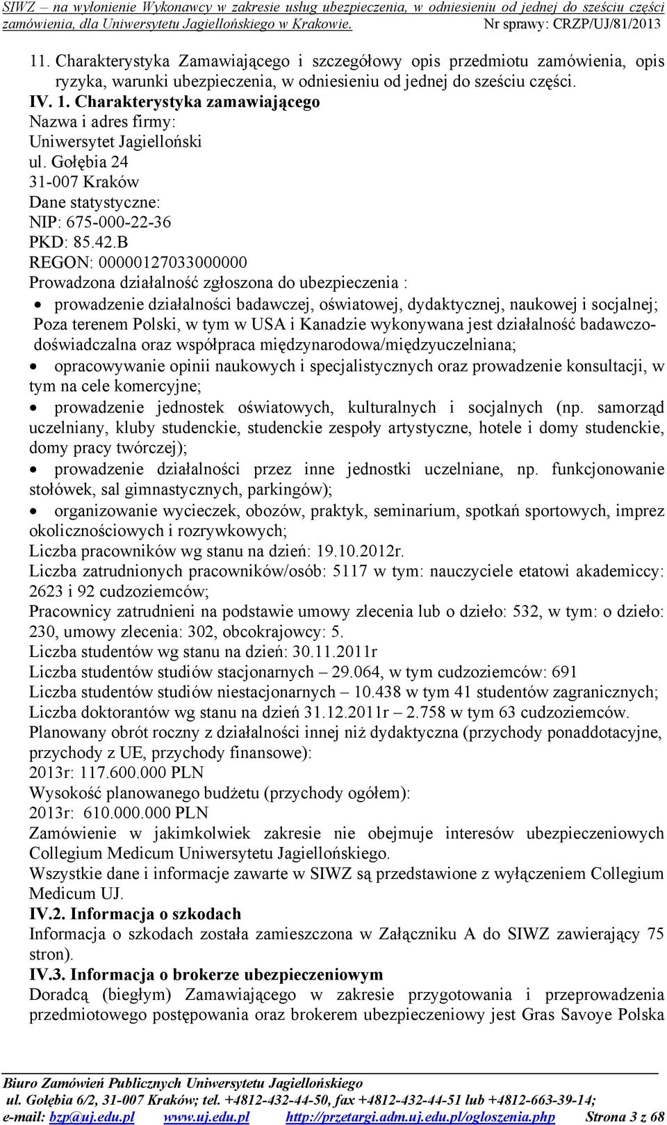 B REGON: 00000127033000000 Prowadzona działalność zgłoszona do ubezpieczenia : prowadzenie działalności badawczej, oświatowej, dydaktycznej, naukowej i socjalnej; Poza terenem Polski, w tym w USA i