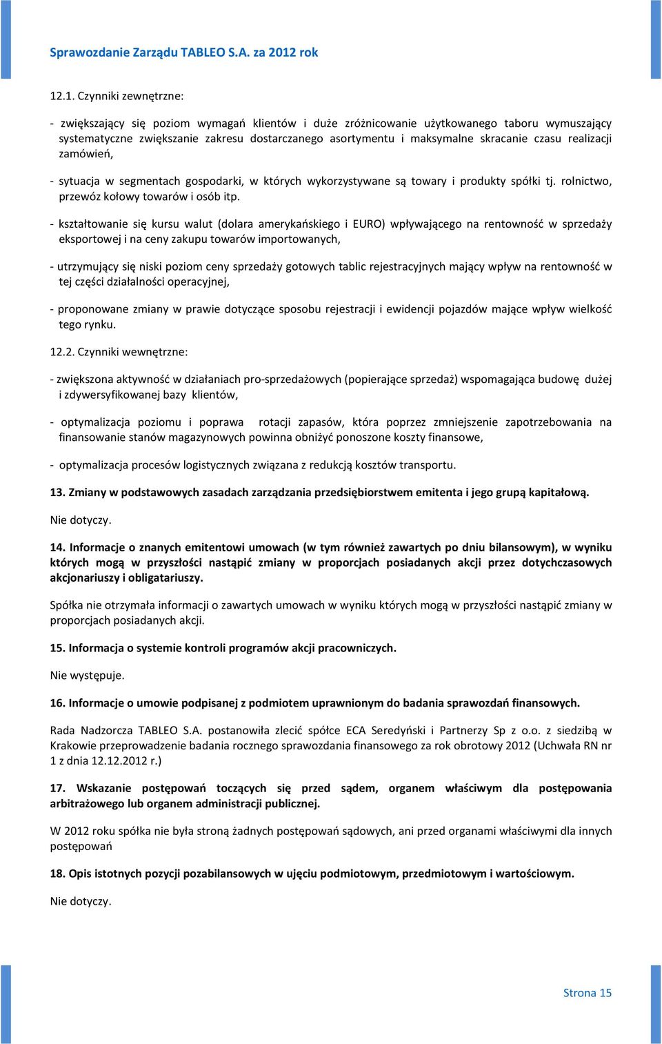 - kształtowanie się kursu walut (dolara amerykańskiego i EURO) wpływającego na rentowność w sprzedaży eksportowej i na ceny zakupu towarów importowanych, - utrzymujący się niski poziom ceny sprzedaży