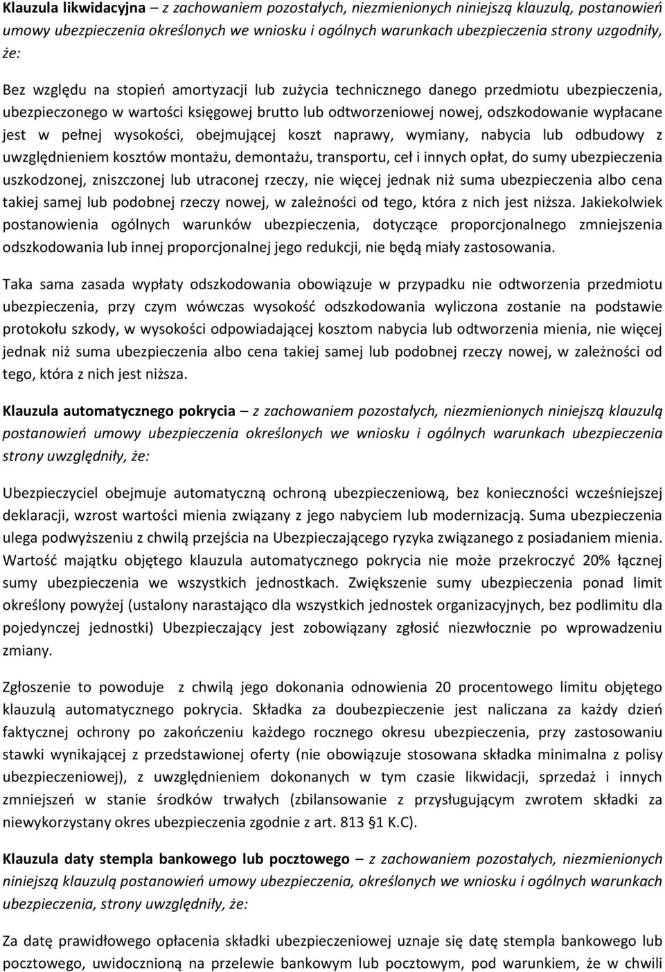 wysokości, obejmującej koszt naprawy, wymiany, nabycia lub odbudowy z uwzględnieniem kosztów montażu, demontażu, transportu, ceł i innych opłat, do sumy ubezpieczenia uszkodzonej, zniszczonej lub