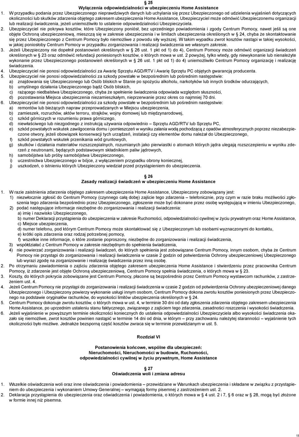 ubezpieczenia Home Assistance, Ubezpieczyciel może odmówić Ubezpieczonemu organizacji lub realizacji świadczenia, jeżeli uniemożliwiło to ustalenie odpowiedzialności Ubezpieczyciela. 2.