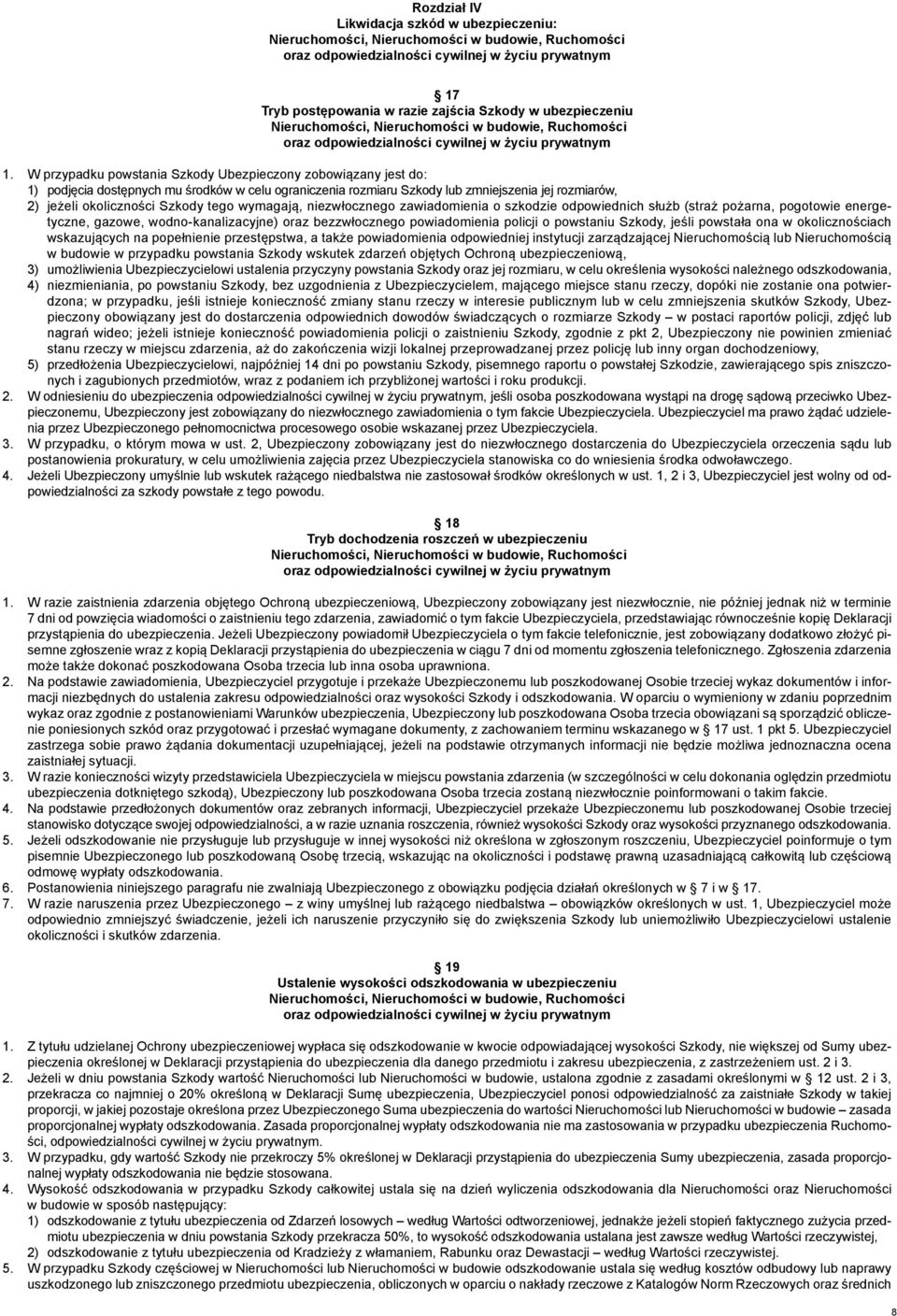 W przypadku powstania Szkody Ubezpieczony zobowiązany jest do: 1) podjęcia dostępnych mu środków w celu ograniczenia rozmiaru Szkody lub zmniejszenia jej rozmiarów, 2) jeżeli okoliczności Szkody tego