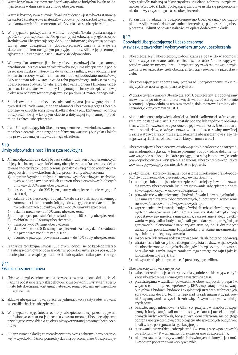 4. W przypadku podwyższenia wartości budynku/lokalu przekraczającego 20% sumy ubezpieczenia, Ubezpieczony jest zobowiązany zgłosić za pośrednictwem Ubezpieczającego do Allianz informację dotyczącą