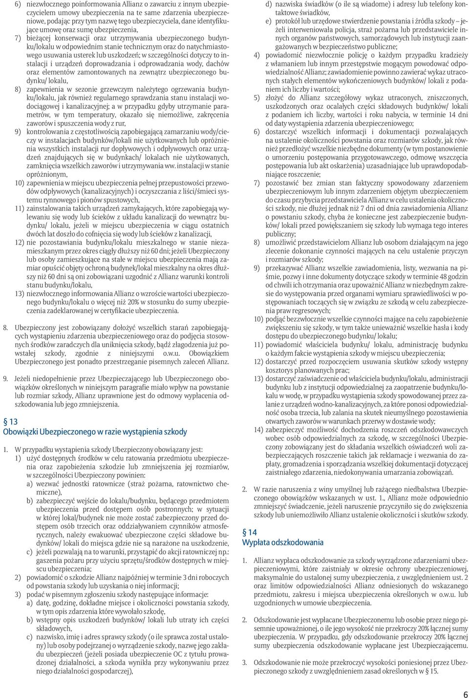 szczególności dotyczy to instalacji i urządzeń doprowadzania i odprowadzania wody, dachów oraz elementów zamontowanych na zewnątrz ubezpieczonego budynku/ lokalu, 8) zapewnienia w sezonie grzewczym