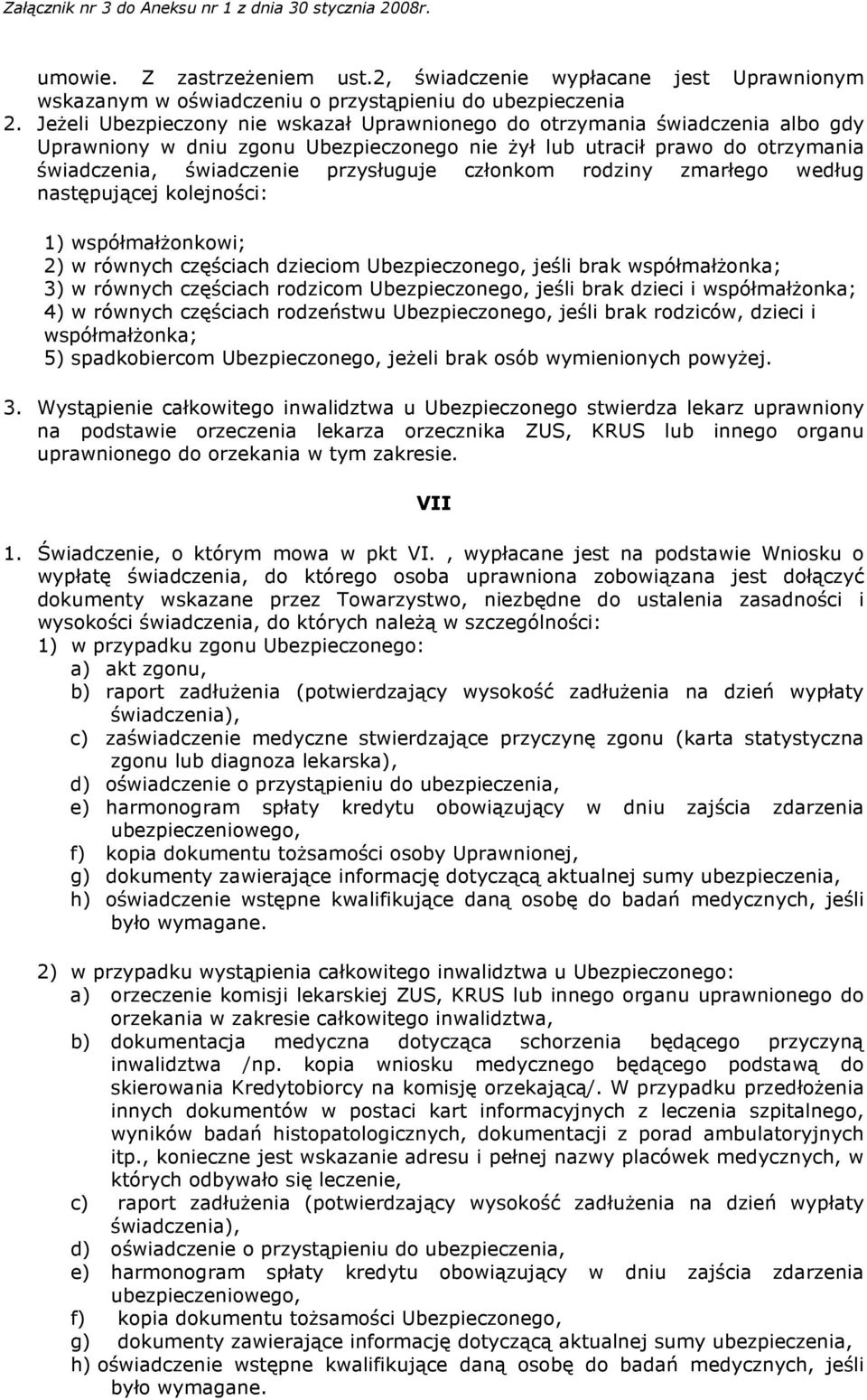 członkom rodziny zmarłego według następującej kolejności: 1) współmałżonkowi; 2) w równych częściach dzieciom Ubezpieczonego, jeśli brak współmałżonka; 3) w równych częściach rodzicom Ubezpieczonego,