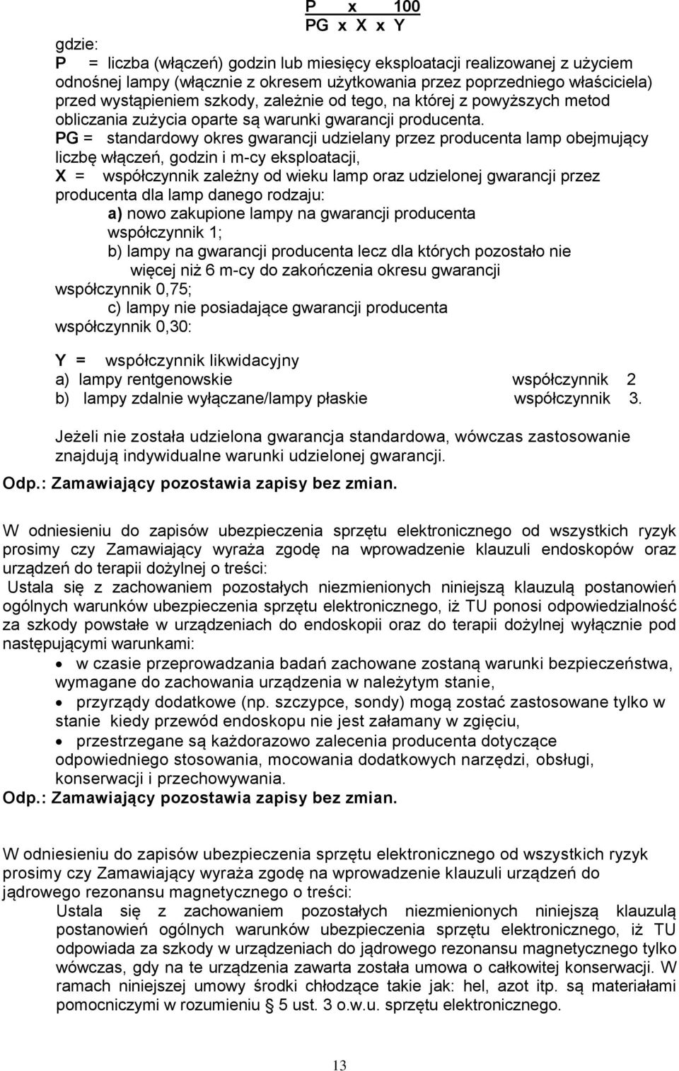 PG = standardowy okres gwarancji udzielany przez producenta lamp obejmujący liczbę włączeń, godzin i m-cy eksploatacji, X = współczynnik zależny od wieku lamp oraz udzielonej gwarancji przez