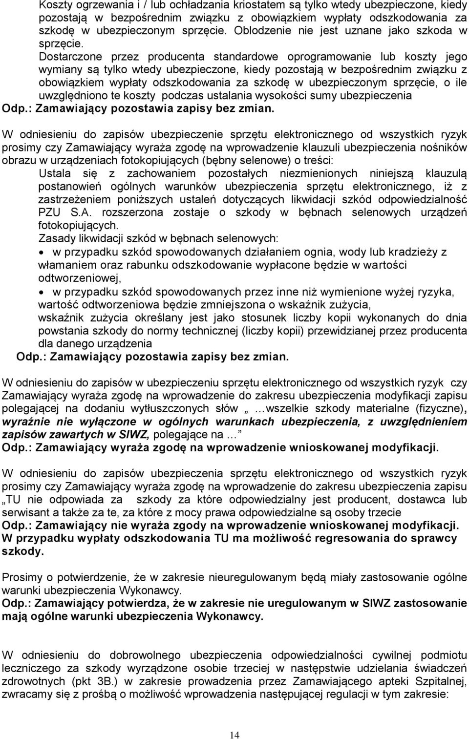 Dostarczone przez producenta standardowe oprogramowanie lub koszty jego wymiany są tylko wtedy ubezpieczone, kiedy pozostają w bezpośrednim związku z obowiązkiem wypłaty odszkodowania za szkodę w