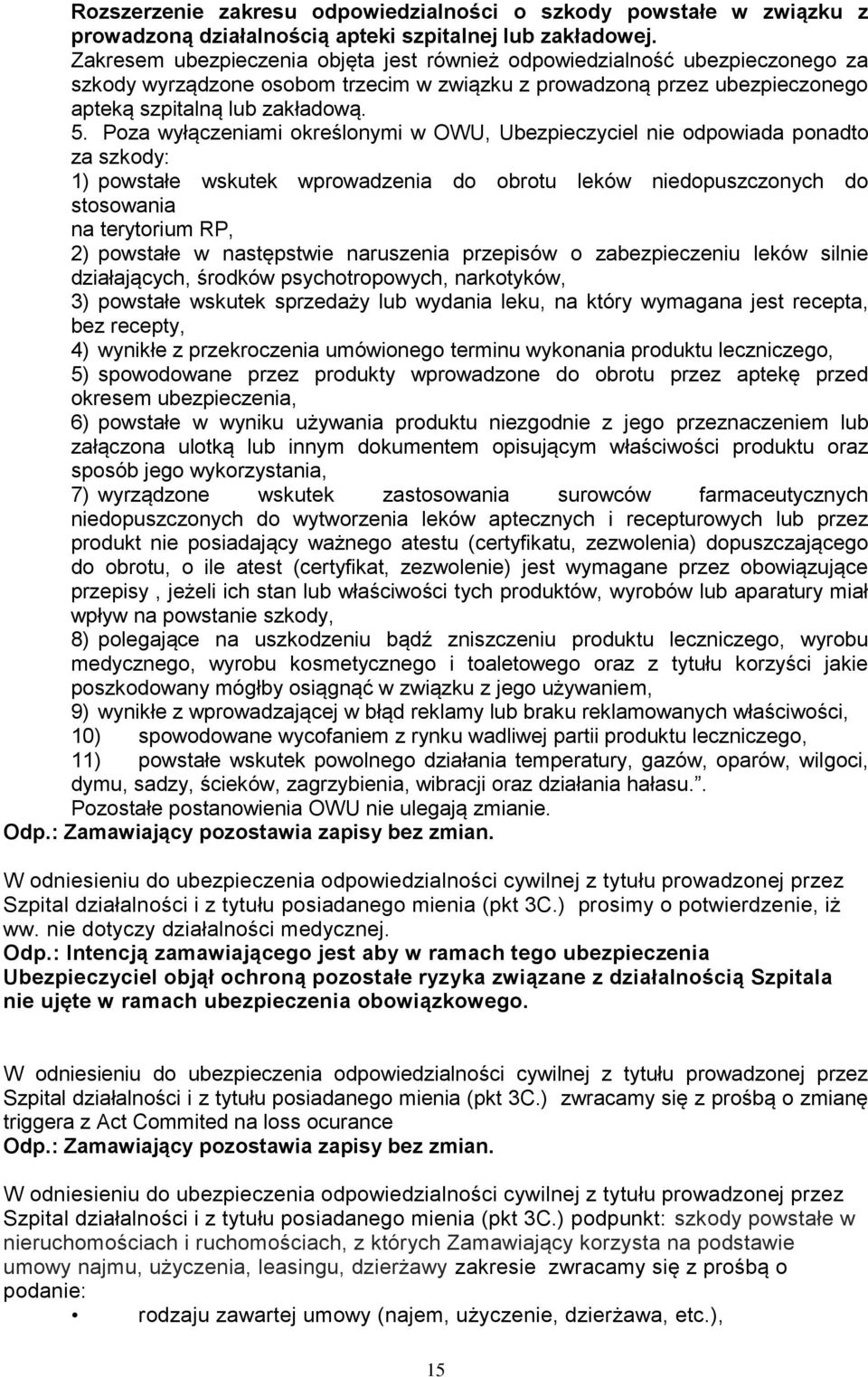 Poza wyłączeniami określonymi w OWU, Ubezpieczyciel nie odpowiada ponadto za szkody: 1) powstałe wskutek wprowadzenia do obrotu leków niedopuszczonych do stosowania na terytorium RP, 2) powstałe w