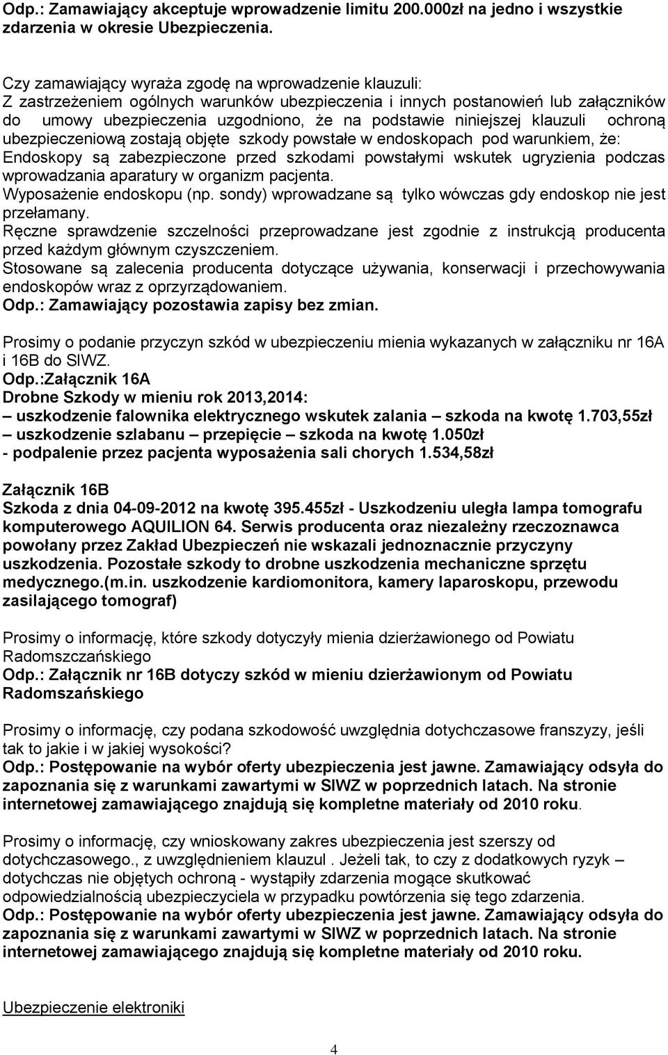 niniejszej klauzuli ochroną ubezpieczeniową zostają objęte szkody powstałe w endoskopach pod warunkiem, że: Endoskopy są zabezpieczone przed szkodami powstałymi wskutek ugryzienia podczas