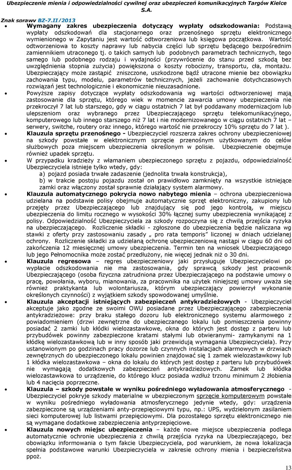 o takich samych lub podobnych parametrach technicznych, tego samego lub podobnego rodzaju i wydajności (przywrócenie do stanu przed szkodą bez uwzględnienia stopnia zużycia) powiększona o koszty