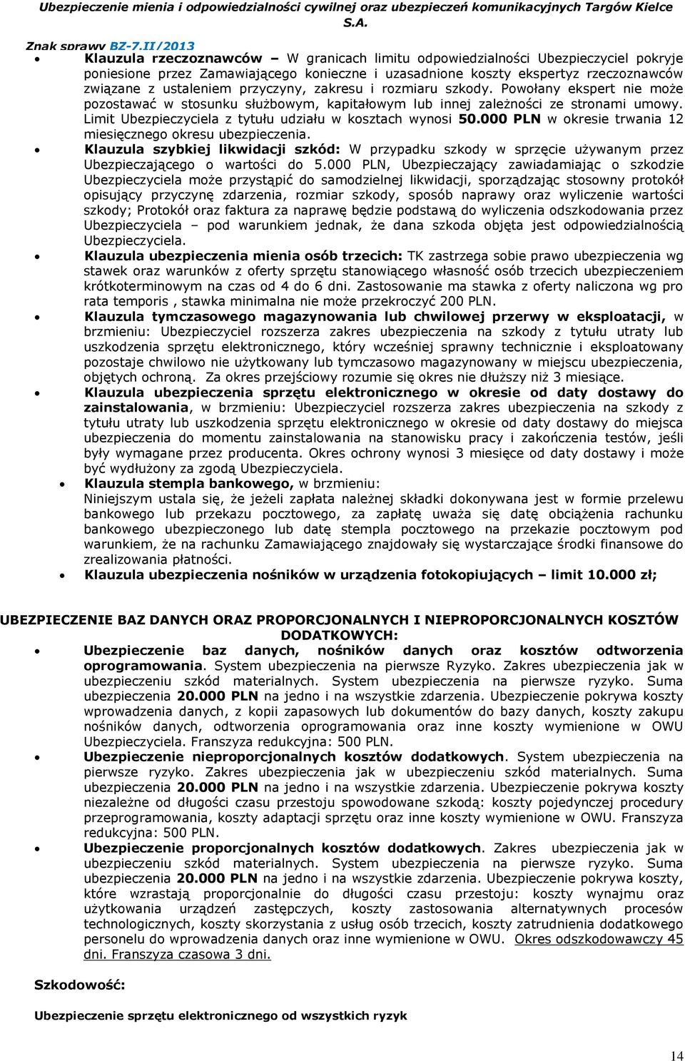 Limit Ubezpieczyciela z tytułu udziału w kosztach wynosi 50.000 PLN w okresie trwania 12 miesięcznego okresu ubezpieczenia.