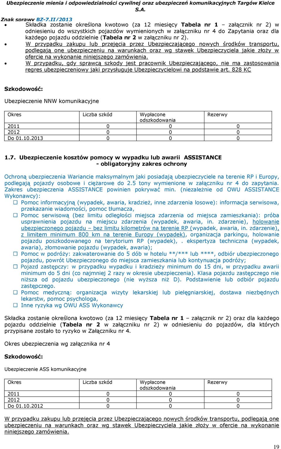 W przypadku zakupu lub przejęcia przez Ubezpieczającego nowych środków transportu, podlegają one ubezpieczeniu na warunkach oraz wg stawek Ubezpieczyciela jakie złoży w ofercie na wykonanie