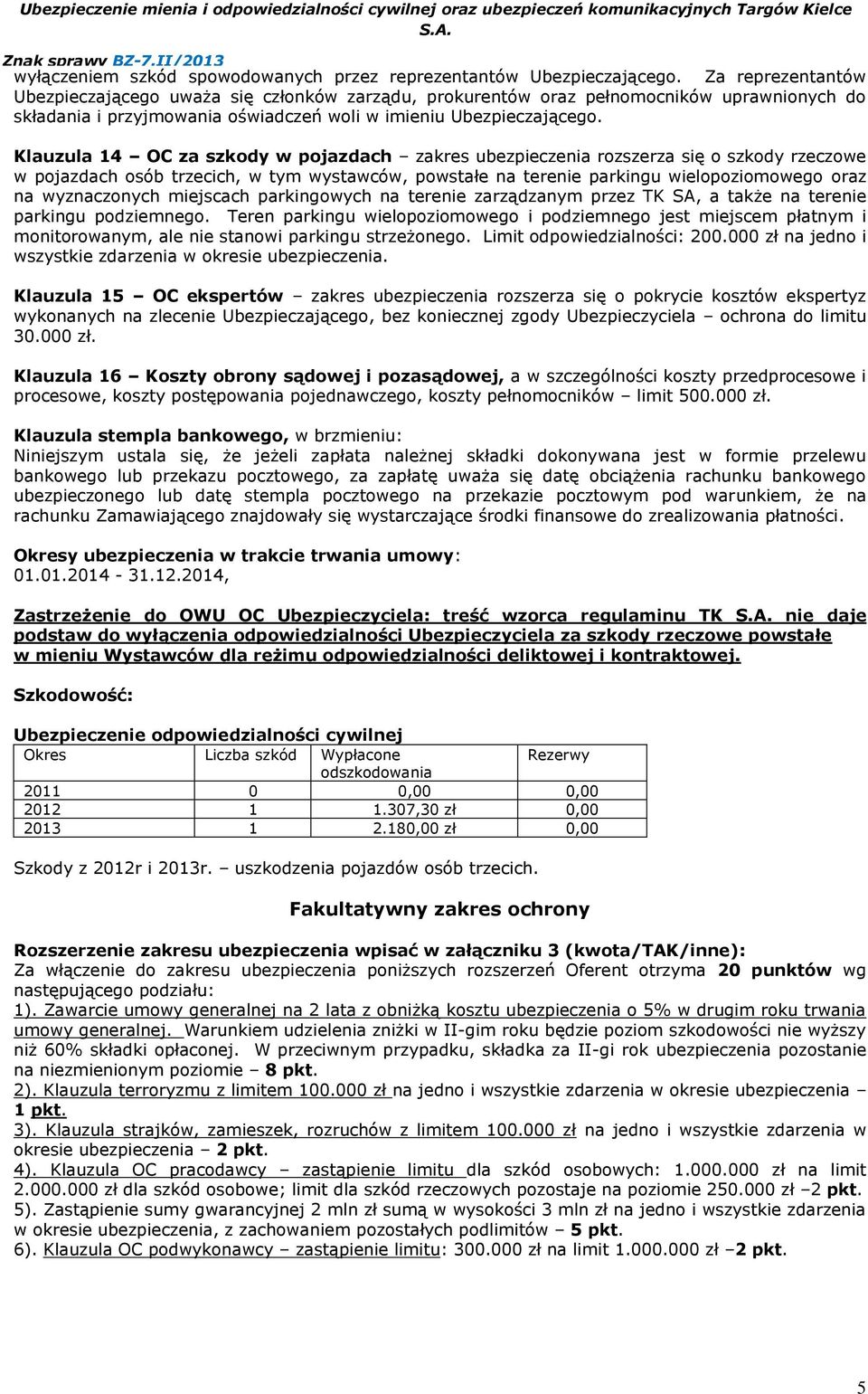 Klauzula 14 OC za szkody w pojazdach zakres ubezpieczenia rozszerza się o szkody rzeczowe w pojazdach osób trzecich, w tym wystawców, powstałe na terenie parkingu wielopoziomowego oraz na