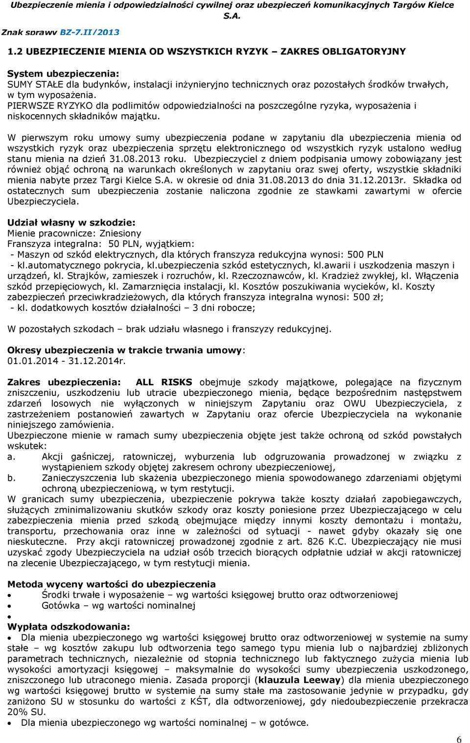 W pierwszym roku umowy sumy ubezpieczenia podane w zapytaniu dla ubezpieczenia mienia od wszystkich ryzyk oraz ubezpieczenia sprzętu elektronicznego od wszystkich ryzyk ustalono według stanu mienia