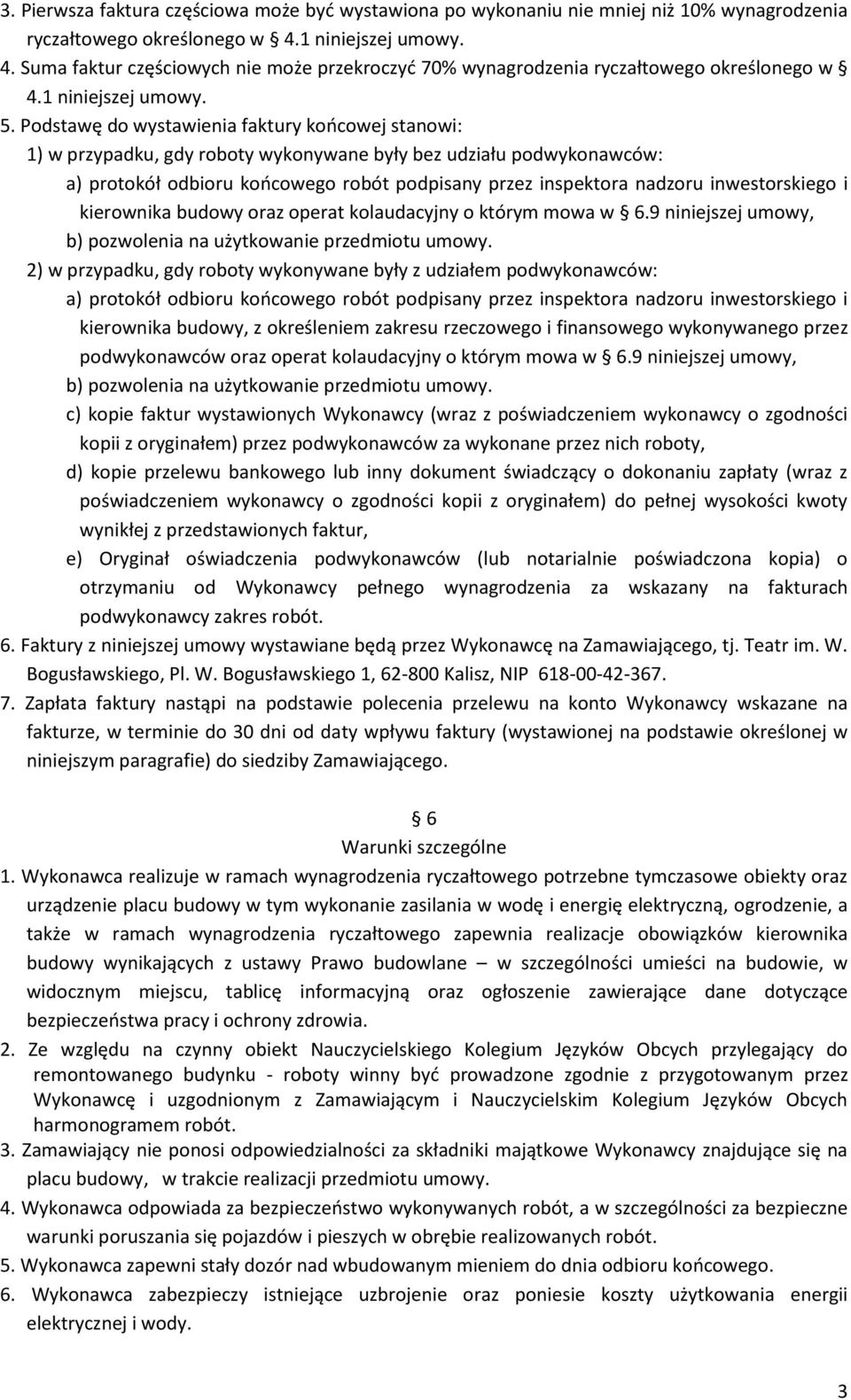 Podstawę do wystawienia faktury koocowej stanowi: 1) w przypadku, gdy roboty wykonywane były bez udziału podwykonawców: a) protokół odbioru koocowego robót podpisany przez inspektora nadzoru