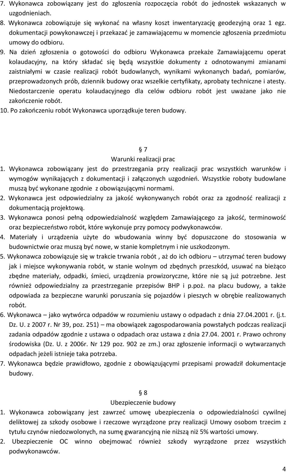 Na dzieo zgłoszenia o gotowości do odbioru Wykonawca przekaże Zamawiającemu operat kolaudacyjny, na który składad się będą wszystkie dokumenty z odnotowanymi zmianami zaistniałymi w czasie realizacji