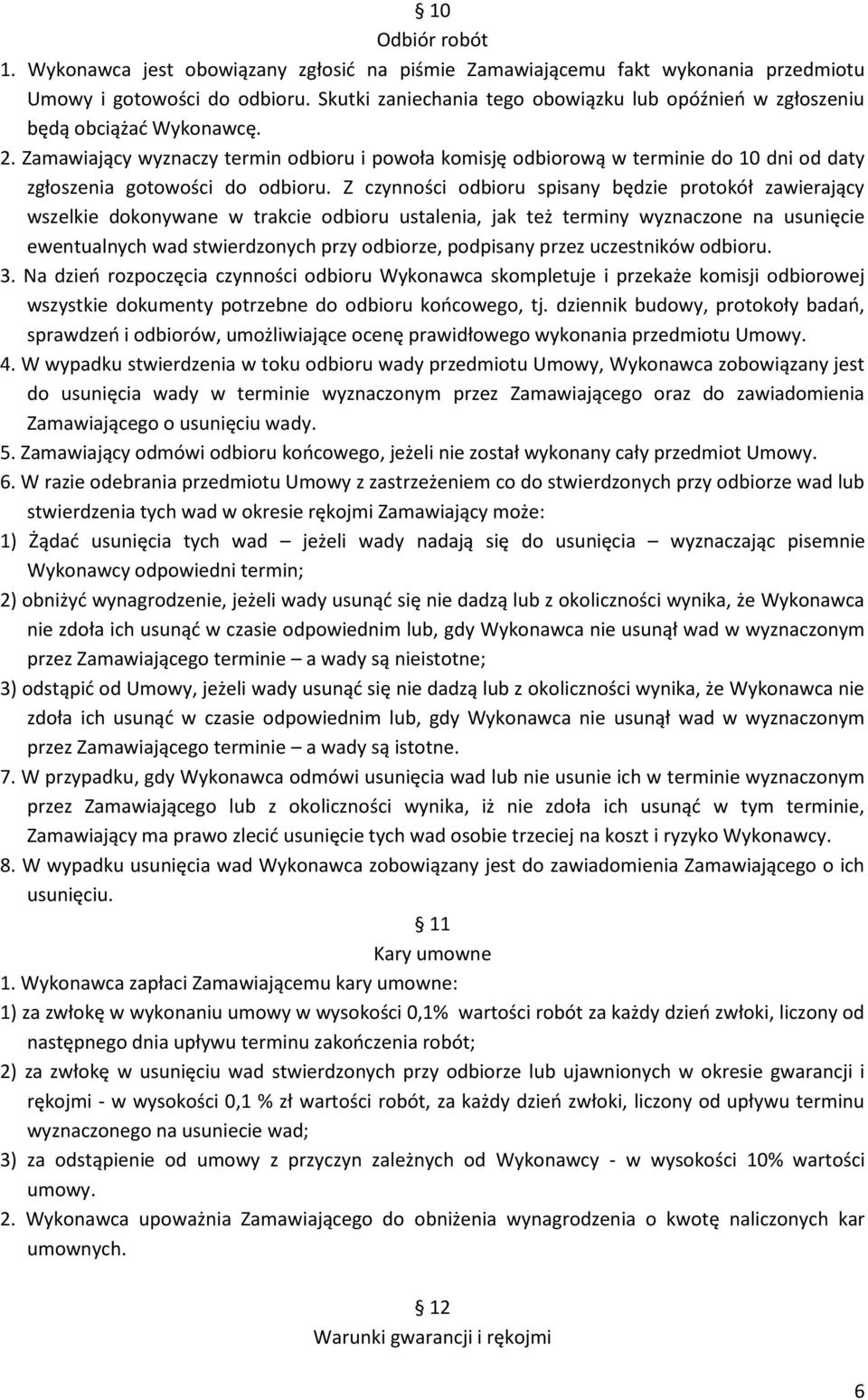 Zamawiający wyznaczy termin odbioru i powoła komisję odbiorową w terminie do 10 dni od daty zgłoszenia gotowości do odbioru.