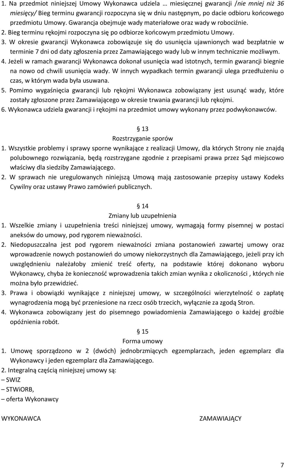 W okresie gwarancji Wykonawca zobowiązuje się do usunięcia ujawnionych wad bezpłatnie w terminie 7 dni od daty zgłoszenia przez Zamawiającego wady lub w innym technicznie możliwym. 4.