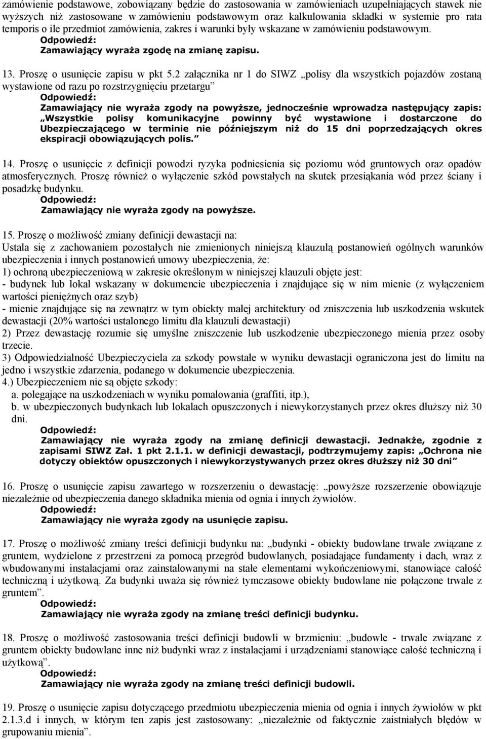 2 załącznika nr 1 do SIWZ polisy dla wszystkich pojazdów zostaną wystawione od razu po rozstrzygnięciu przetargu Zamawiający nie wyraża zgody na powyższe, jednocześnie wprowadza następujący zapis: